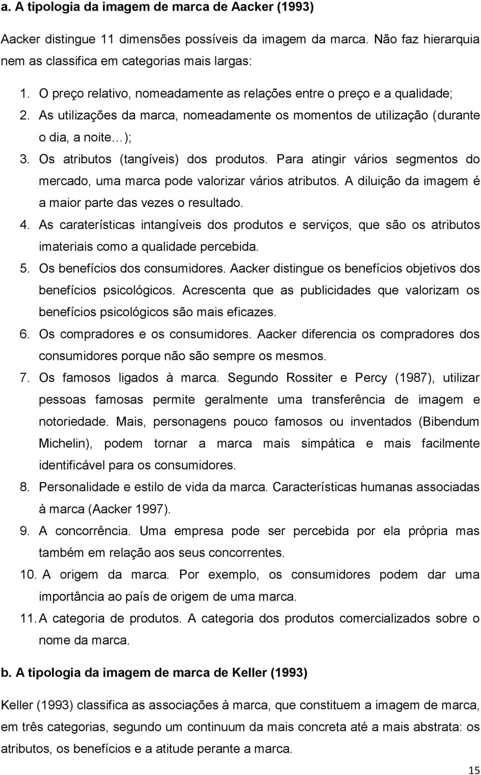 Os atributos (tangíveis) dos produtos. Para atingir vários segmentos do mercado, uma marca pode valorizar vários atributos. A diluição da imagem é a maior parte das vezes o resultado. 4.