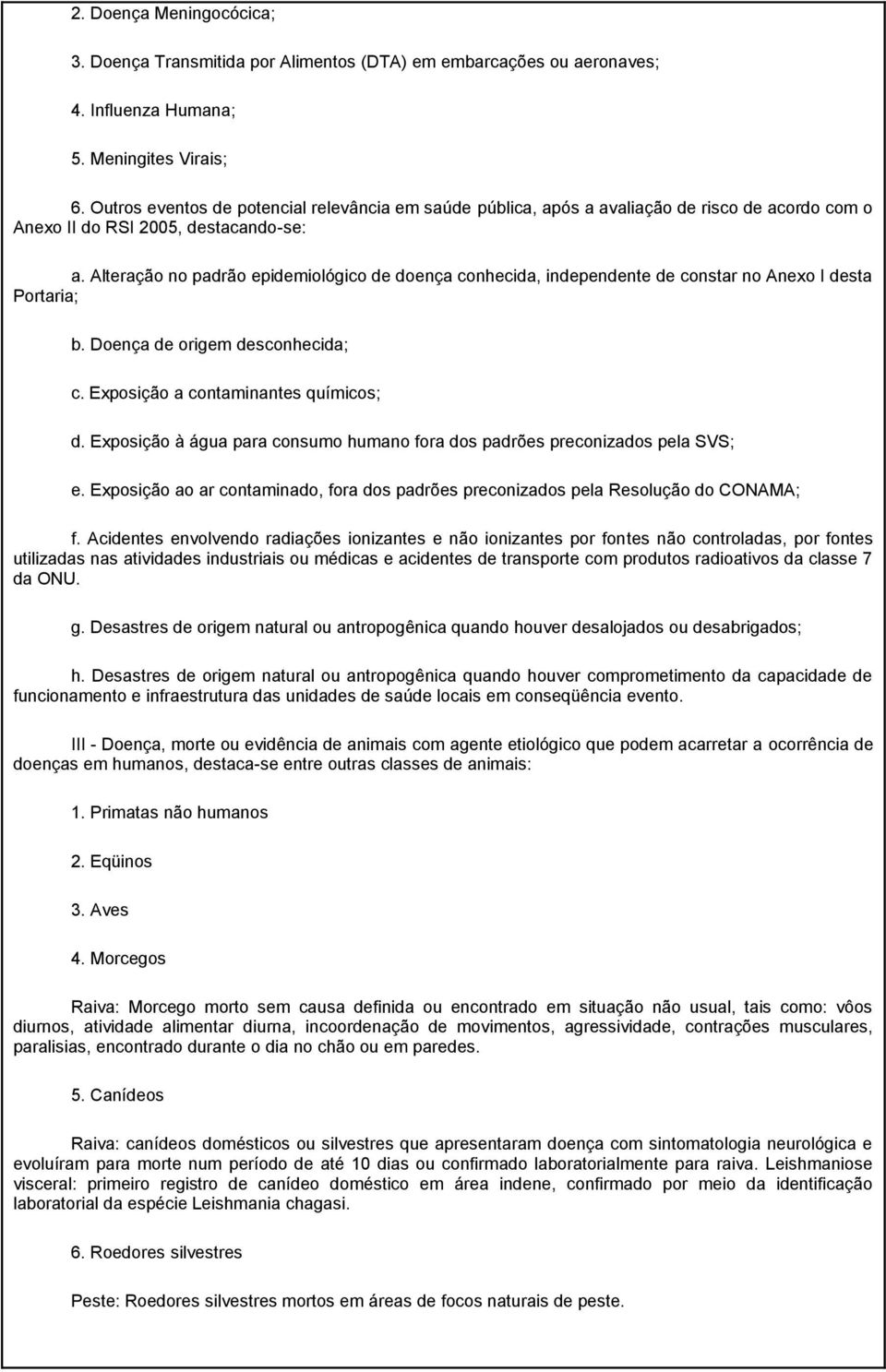 Alteração no padrão epidemiológico de doença conhecida, independente de constar no Anexo I desta Portaria; b. Doença de origem desconhecida; c. Exposição a contaminantes químicos; d.