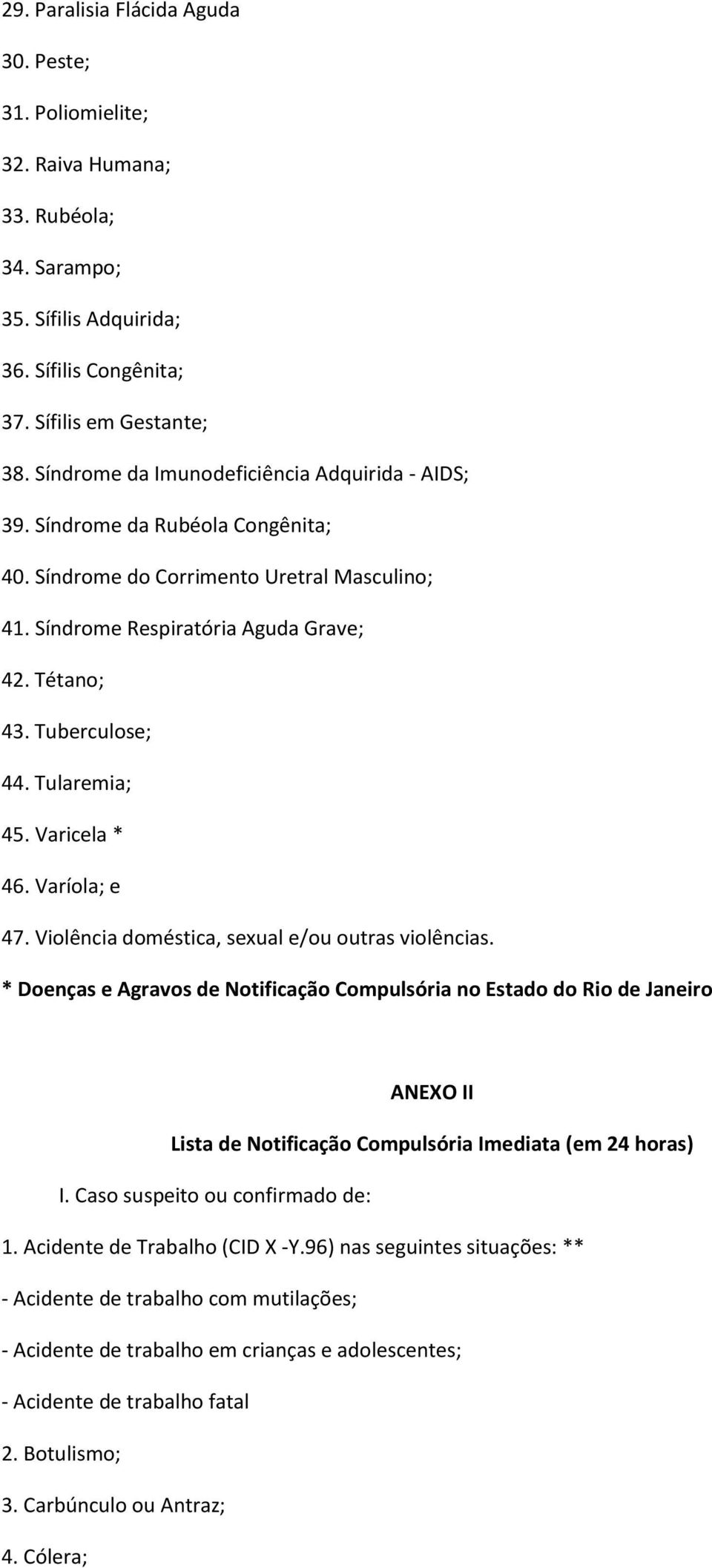 Tularemia; 45. Varicela * 46. Varíola; e 47. Violência doméstica, sexual e/ou outras violências.