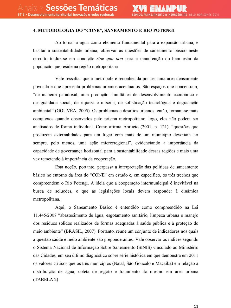 Vale ressaltar que a metrópole é reconhecida por ser uma área densamente povoada e que apresenta problemas urbanos acentuados.