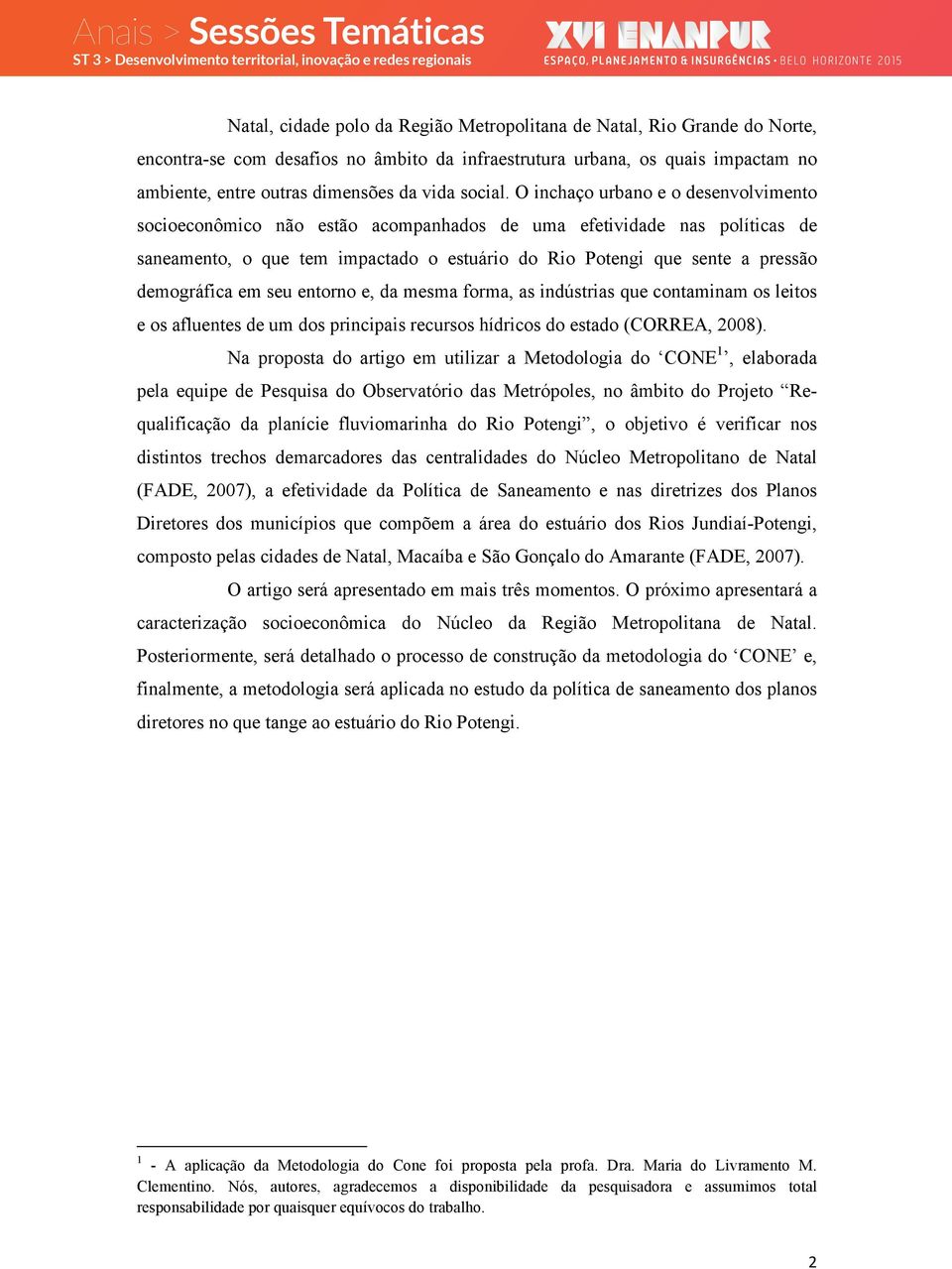 O inchaço urbano e o desenvolvimento socioeconômico não estão acompanhados de uma efetividade nas políticas de saneamento, o que tem impactado o estuário do Rio Potengi que sente a pressão