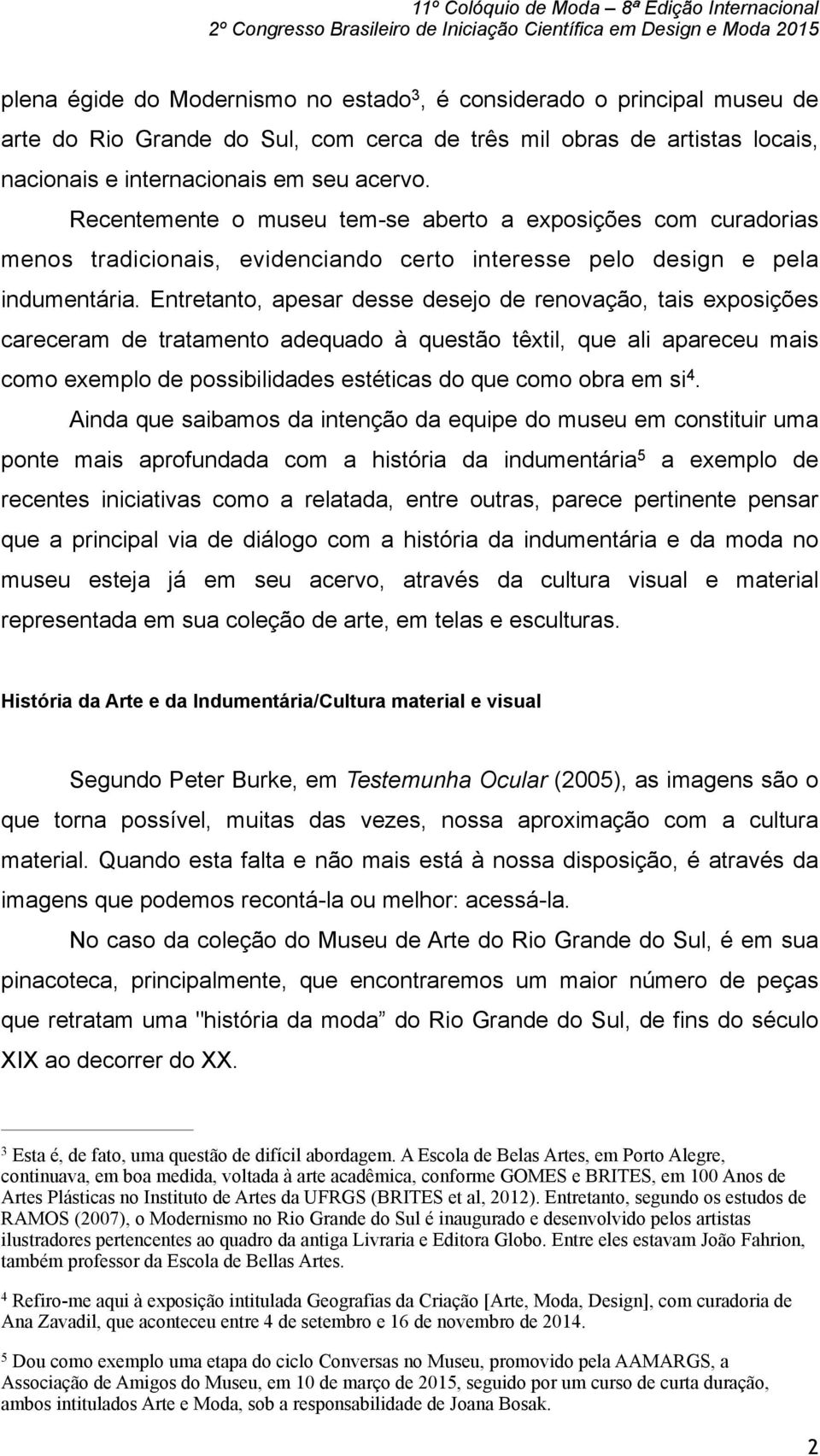 Entretanto, apesar desse desejo de renovação, tais exposições careceram de tratamento adequado à questão têxtil, que ali apareceu mais como exemplo de possibilidades estéticas do que como obra em si