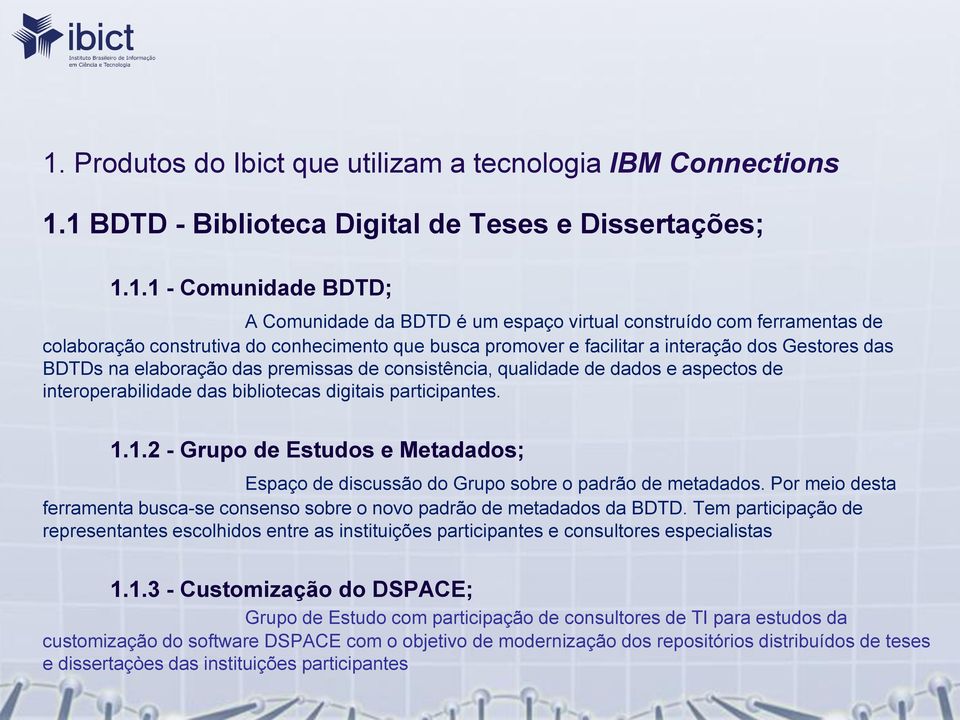 1.1.2 - Grupo de Estudos e Metadados; Espaço de discussão do Grupo sobre o padrão de metadados. Por meio desta ferramenta busca-se consenso sobre o novo padrão de metadados da BDTD.