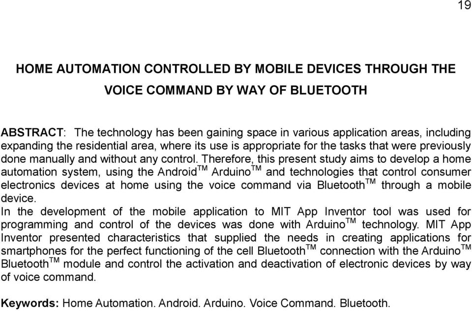 Therefore, this present study aims to develop a home automation system, using the Android TM Arduino TM and technologies that control consumer electronics devices at home using the voice command via