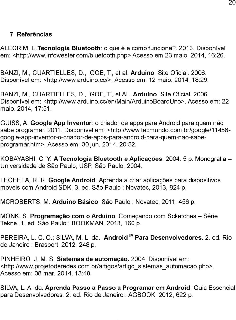 Acesso em: 22 maio. 2014, 17:51. GUISS, A. Google App Inventor: o criador de apps para Android para quem não sabe programar. 2011. Disponível em: <http://www.tecmundo.com.