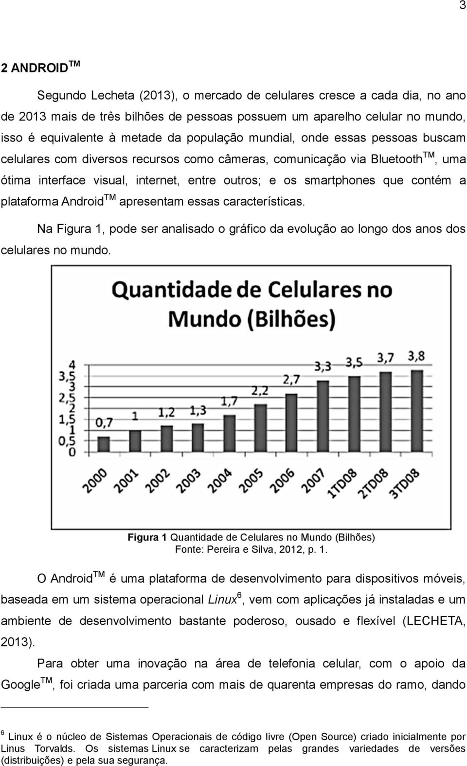 contém a plataforma Android TM apresentam essas características. Na Figura 1, pode ser analisado o gráfico da evolução ao longo dos anos dos celulares no mundo.