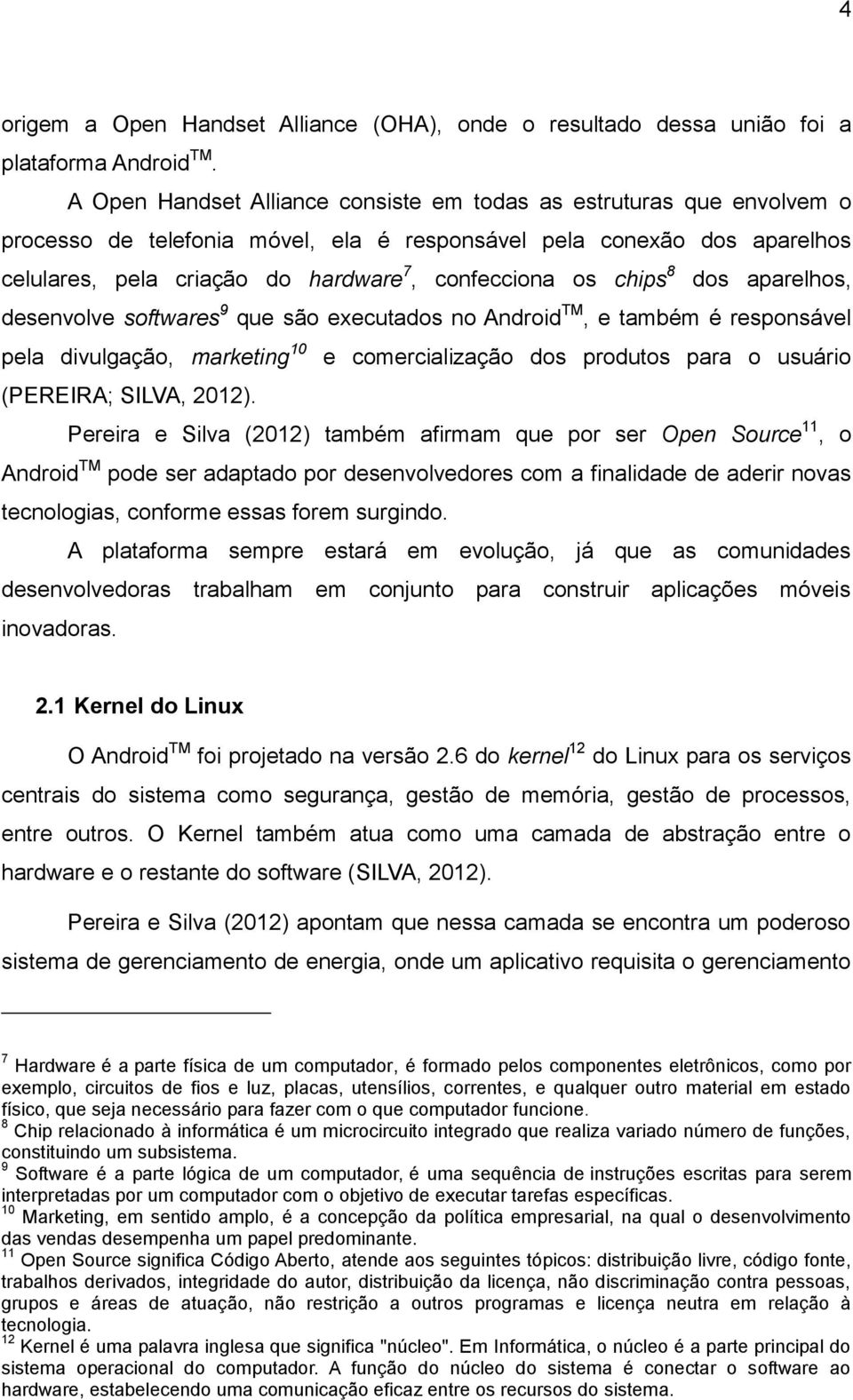 chips 8 dos aparelhos, desenvolve softwares 9 que são executados no Android TM, e também é responsável pela divulgação, marketing 10 e comercialização dos produtos para o usuário (PEREIRA; SILVA,