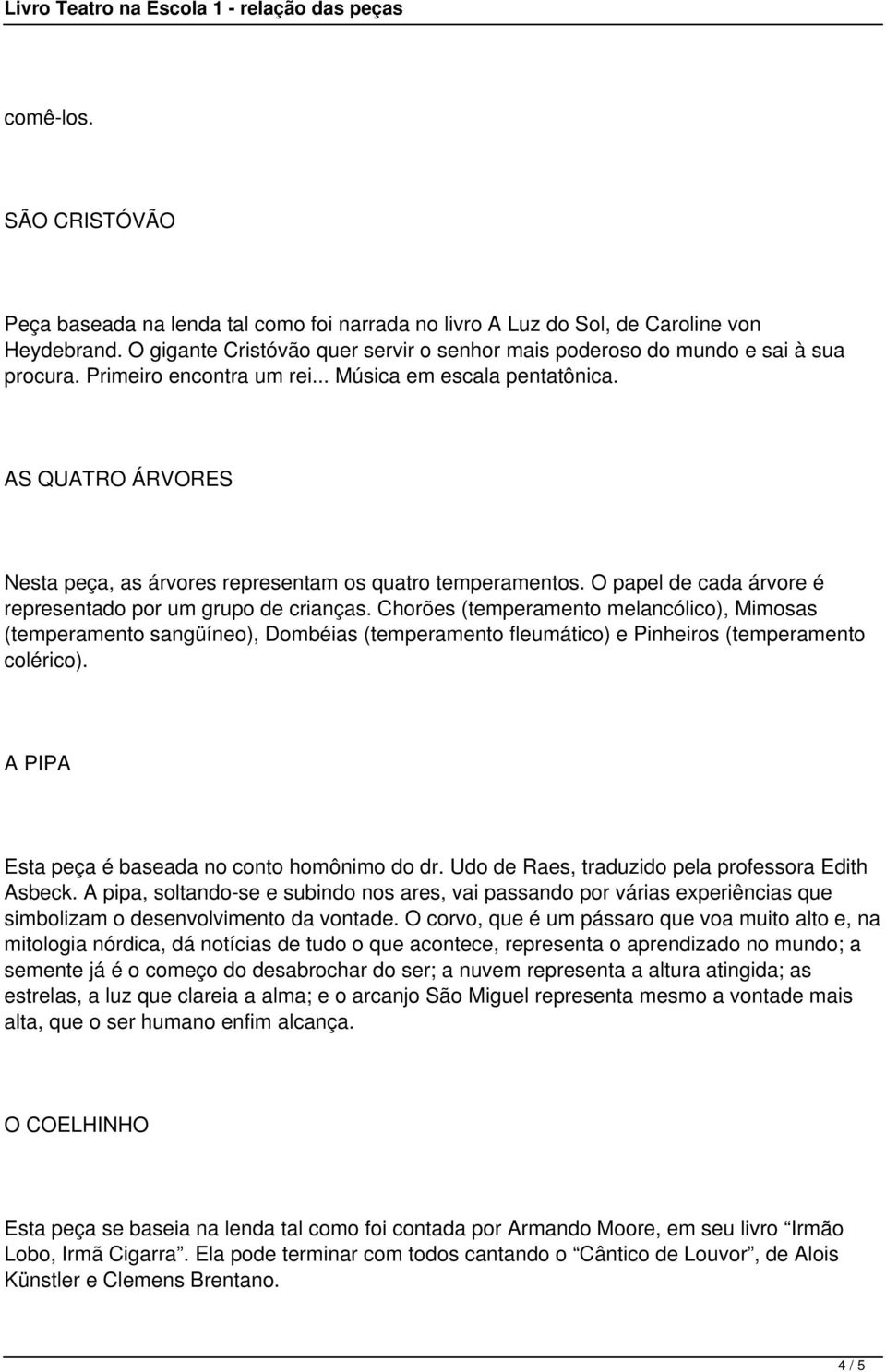 AS QUATRO ÁRVORES Nesta peça, as árvores representam os quatro temperamentos. O papel de cada árvore é representado por um grupo de crianças.