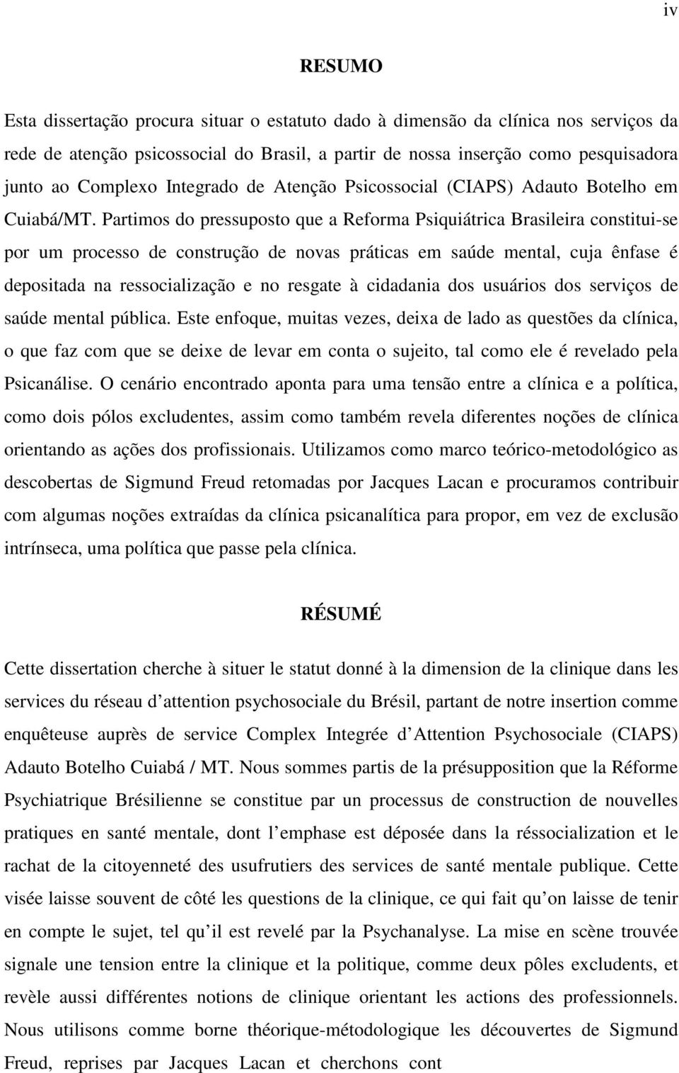 Partimos do pressuposto que a Reforma Psiquiátrica Brasileira constitui-se por um processo de construção de novas práticas em saúde mental, cuja ênfase é depositada na ressocialização e no resgate à