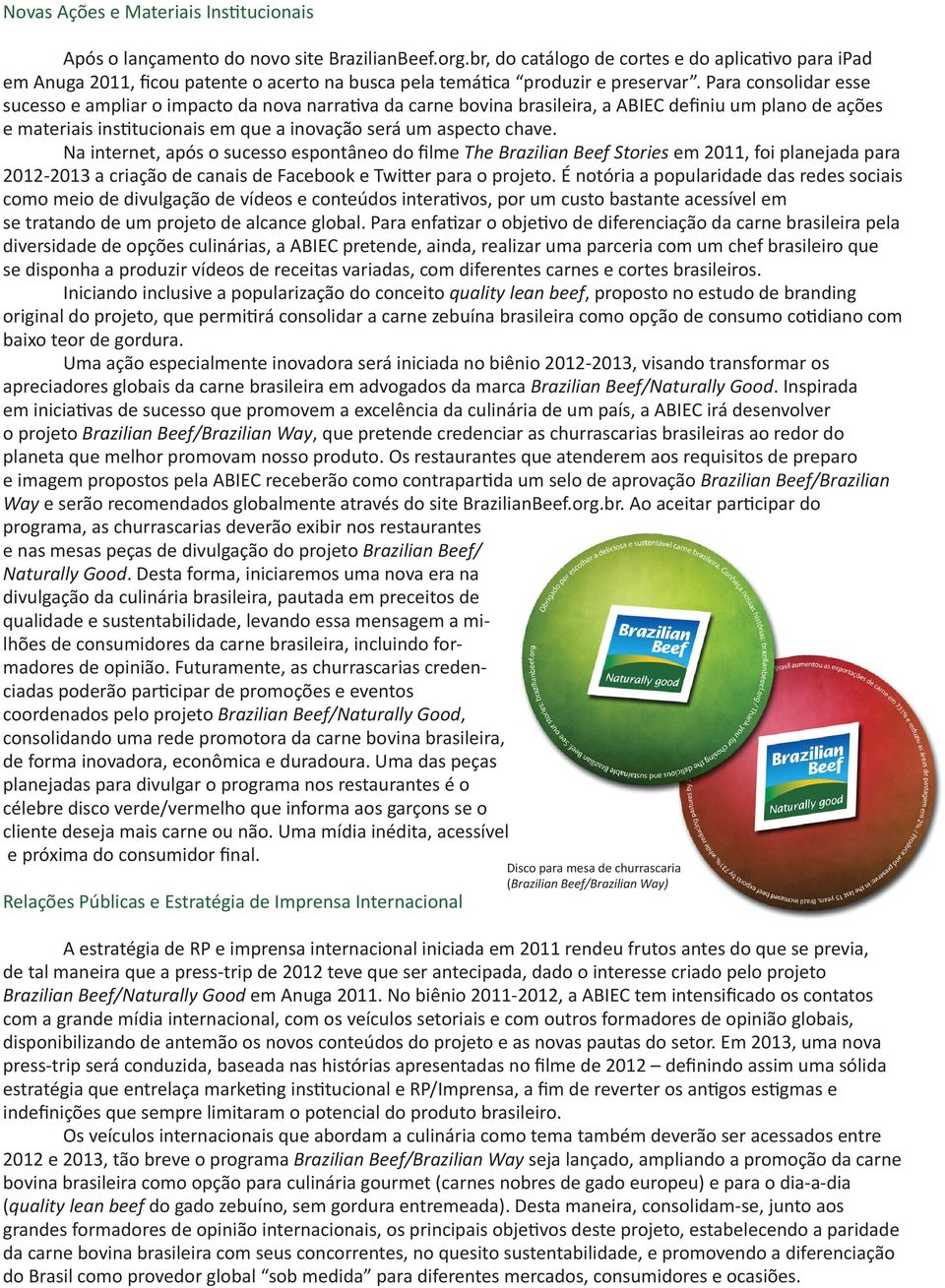 Para consolidar esse sucesso e ampliar o impacto da nova narrativa da carne bovina brasileira, a ABIEC definiu um plano de ações e materiais institucionais em que a inovação será um aspecto chave.