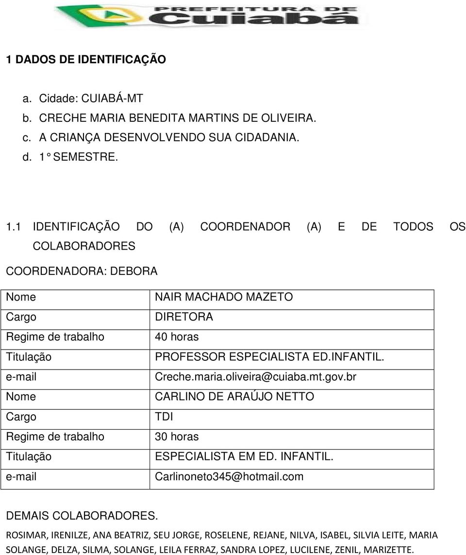 1 IDENTIFICAÇÃO DO (A) COORDENADOR (A) E DE TODOS OS COLABORADORES COORDENADORA: DEBORA Nome Cargo Regime de trabalho Titulação e-mail Nome Cargo Regime de trabalho Titulação e-mail NAIR