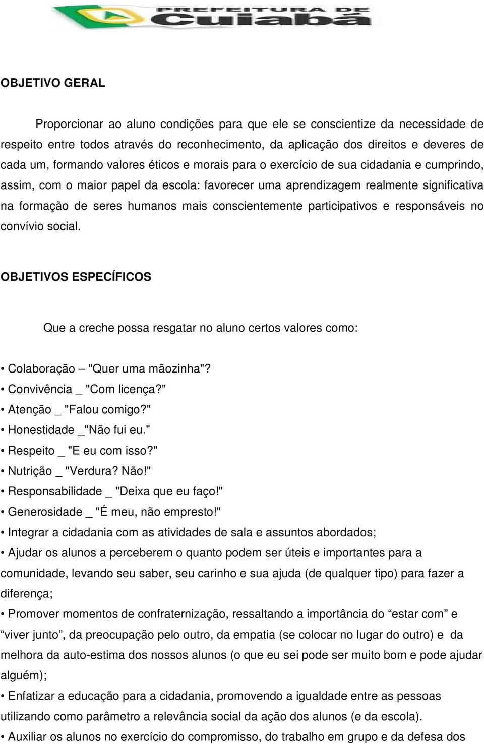 conscientemente participativos e responsáveis no convívio social. OBJETIVOS ESPECÍFICOS Que a creche possa resgatar no aluno certos valores como: Colaboração "Quer uma mãozinha"?