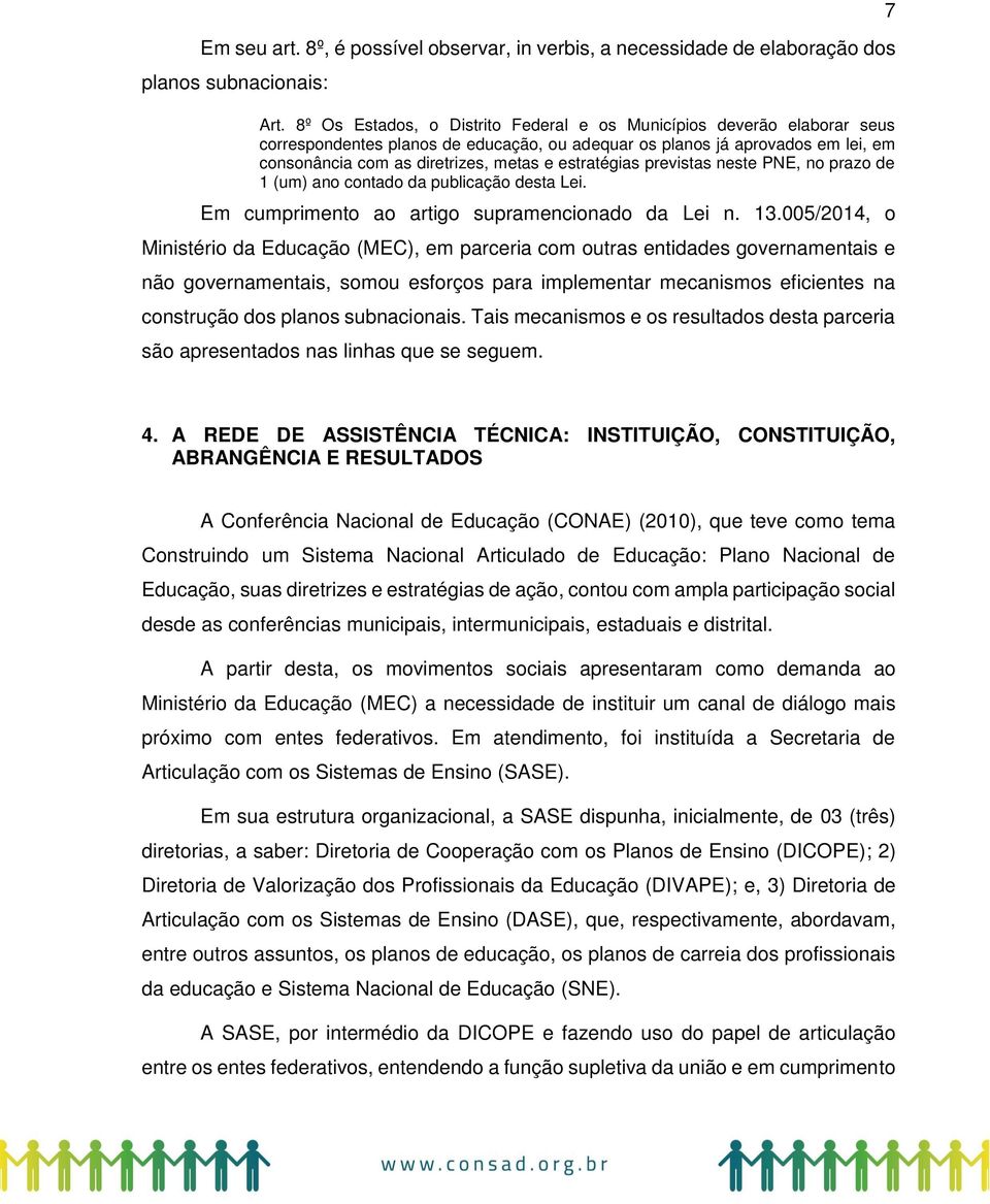 estratégias previstas neste PNE, no prazo de 1 (um) ano contado da publicação desta Lei. Em cumprimento ao artigo supramencionado da Lei n. 13.