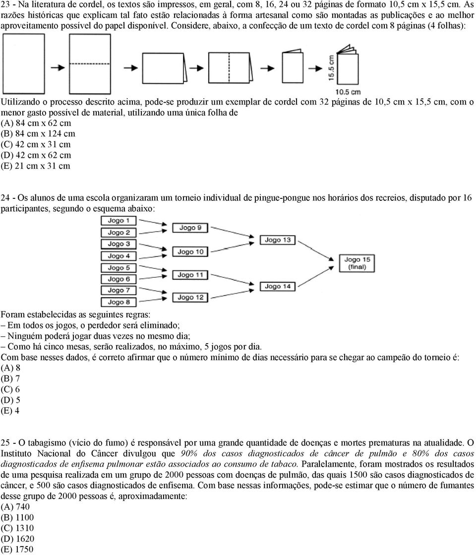 Considere, abaixo, a confecção de um texto de cordel com 8 páginas (4 folhas): Utilizando o processo descrito acima, pode-se produzir um exemplar de cordel com 32 páginas de 10,5 cm x 15,5 cm, com o