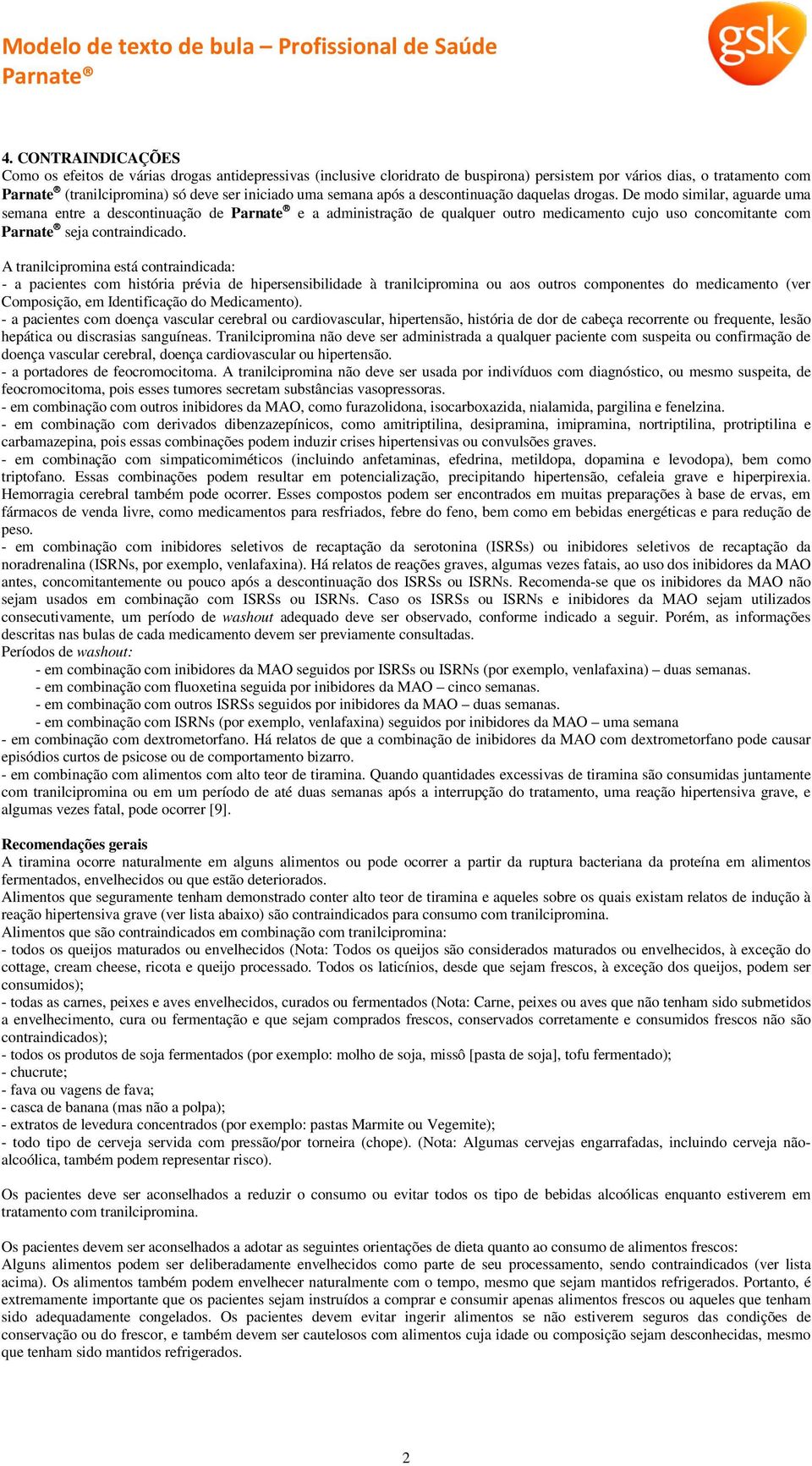 De modo similar, aguarde uma semana entre a descontinuação de Parnate e a administração de qualquer outro medicamento cujo uso concomitante com Parnate seja contraindicado.