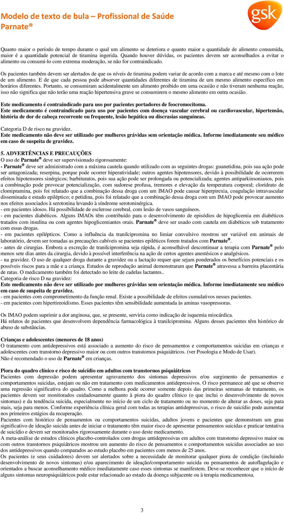 Os pacientes também devem ser alertados de que os níveis de tiramina podem variar de acordo com a marca e até mesmo com o lote de um alimento.