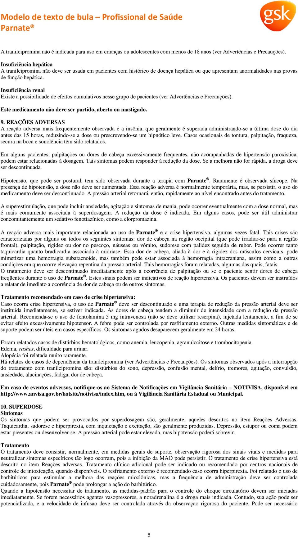 Insuficiência renal Existe a possibilidade de efeitos cumulativos nesse grupo de pacientes (ver Advertências e Precauções). Este medicamento não deve ser partido, aberto ou mastigado. 9.