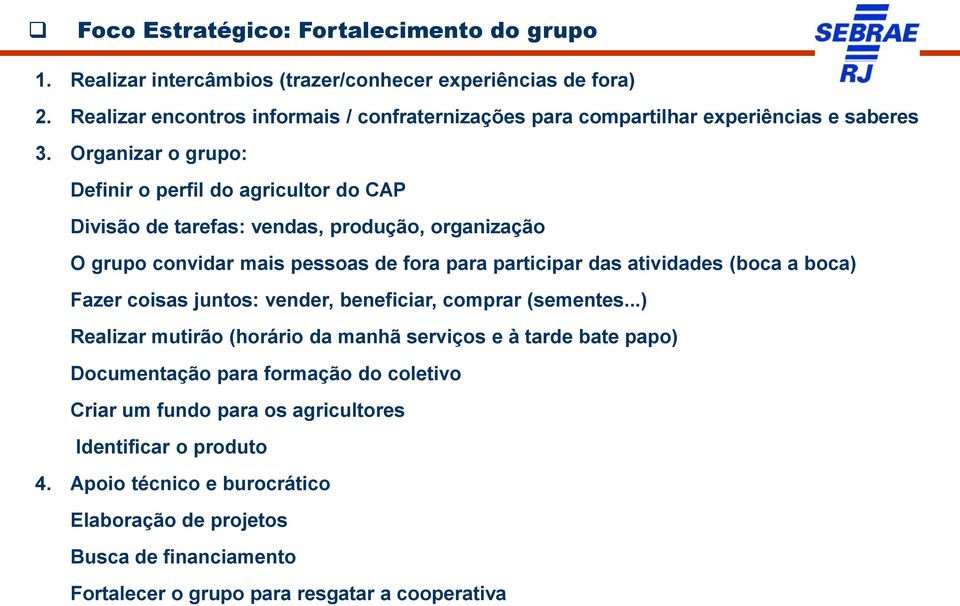 Organizar o grupo: Definir o perfil do agricultor do CAP Divisão de tarefas: vendas, produção, organização O grupo convidar mais pessoas de fora para participar das atividades (boca a