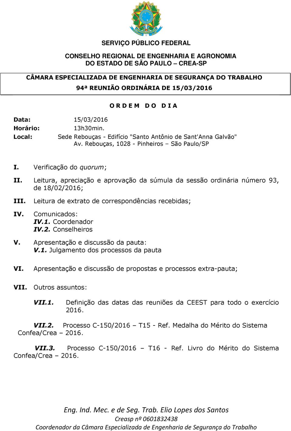 Leitura, apreciação e aprovação da súmula da sessão ordinária número 93, de 18/02/2016; III. Leitura de extrato de correspondências recebidas; IV. Comunicados: IV.1. Coordenador IV.2. Conselheiros V.