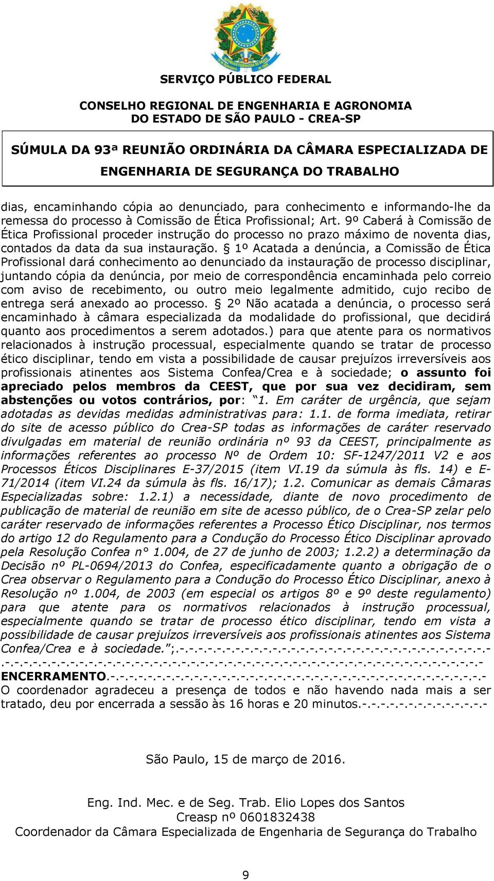 9º Caberá à Comissão de Ética Profissional proceder instrução do processo no prazo máximo de noventa dias, contados da data da sua instauração.