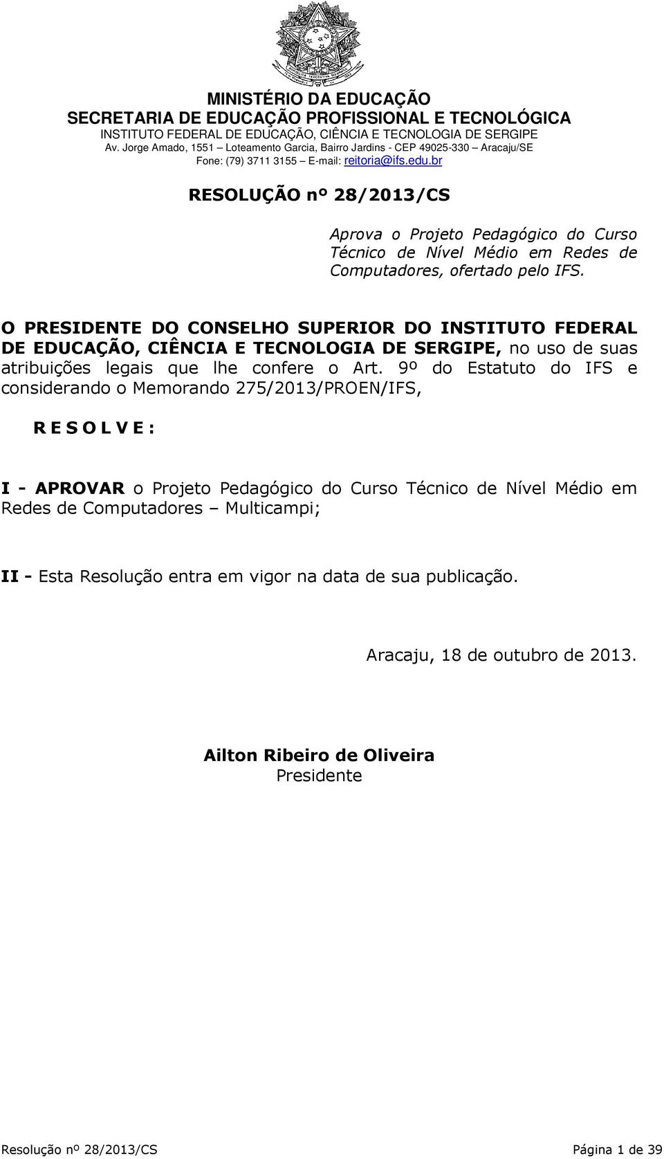 9º do Estatuto do IFS e considerando o Memorando 275/2013/PROEN/IFS, R E S O L V E : I - APROVAR o Projeto Pedagógico do Curso Técnico de Nível Médio em Redes