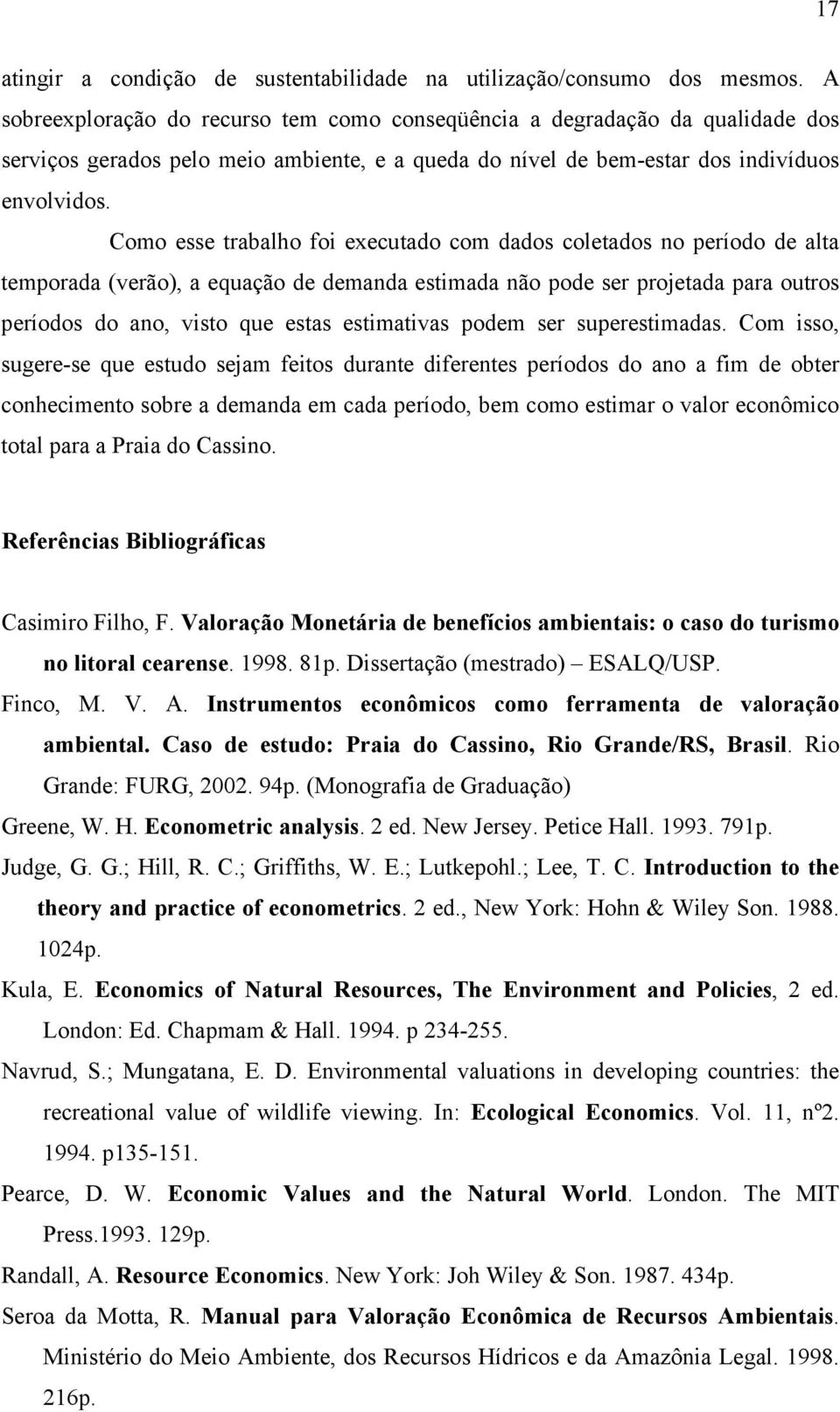 Como esse trabalho foi executado com dados coletados no período de alta temporada (verão), a equação de demanda estimada não pode ser projetada para outros períodos do ano, visto que estas