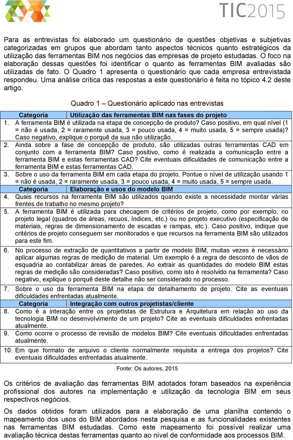 O Quadro 1 apresenta o questionário que cada empresa entrevistada respondeu. Uma análise crítica das respostas a este questionário é feita no tópico 4.2 deste artigo.