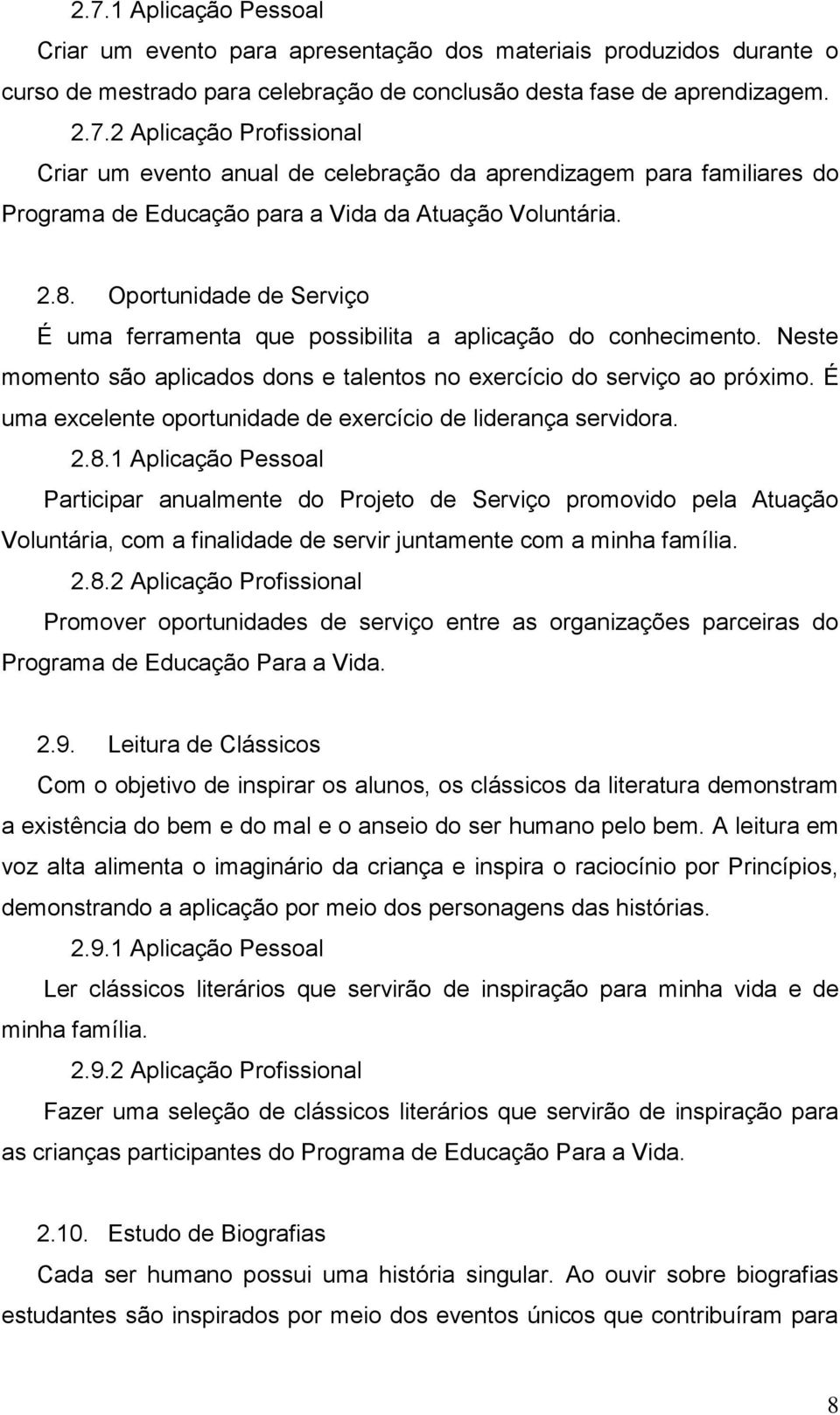 É uma excelente oportunidade de exercício de liderança servidora. 2.8.