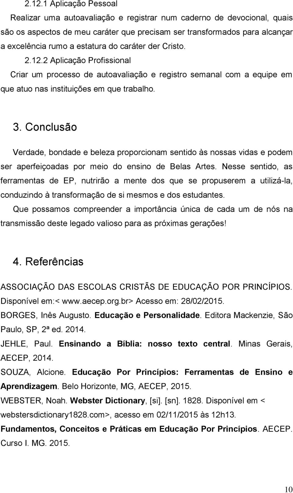 Conclusão Verdade, bondade e beleza proporcionam sentido às nossas vidas e podem ser aperfeiçoadas por meio do ensino de Belas Artes.