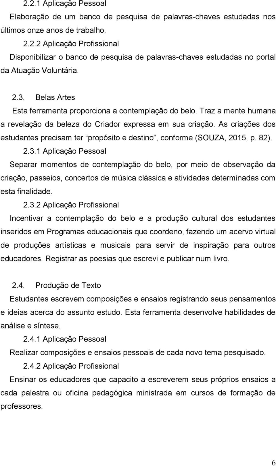 As criações dos estudantes precisam ter propósito e destino, conforme (SOUZA, 2015, p. 82). 2.3.