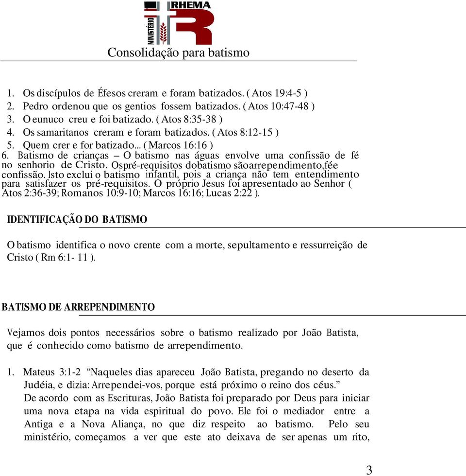 Os pré-requisitos do batismo são arrependimento, fé e confissão. Isto exclui o batismo infantil, pois a criança não tem entendimento para satisfazer os pré-requisitos.