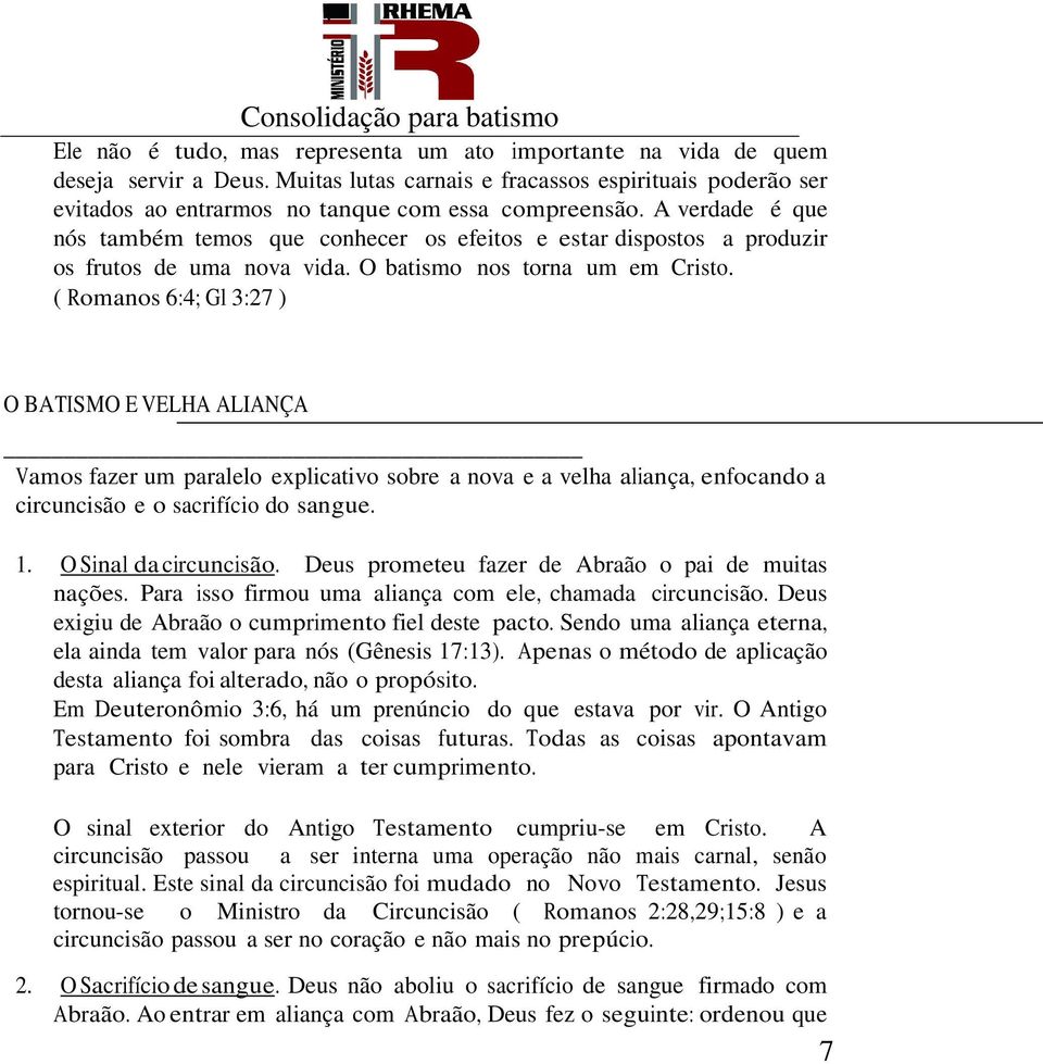 ( Romanos 6:4; Gl 3:27 ) O BATISMO E VELHA ALIANÇA Vamos fazer um paralelo explicativo sobre a nova e a velha aliança, enfocando a circuncisão e o sacrifício do sangue. 1. O Sinal da circuncisão.