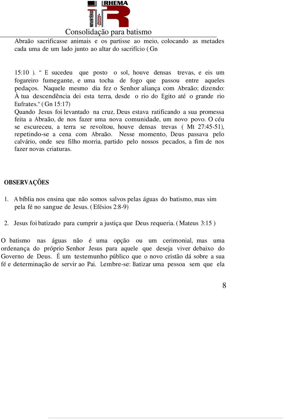 Naquele mesmo dia fez o Senhor aliança com Abraão; dizendo: À tua descendência dei esta terra, desde o rio do Egito até o grande rio Eufrates.