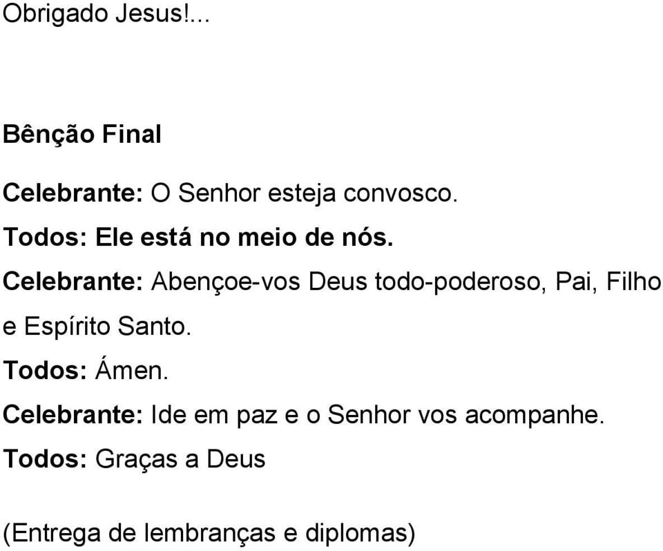 Celebrante: Abençoe-vos Deus todo-poderoso, Pai, Filho e Espírito Santo.