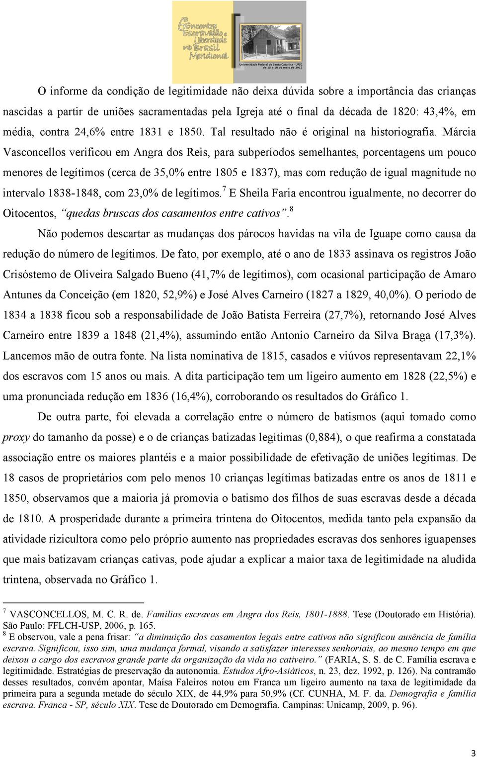 Márcia Vasconcellos verificou em Angra dos Reis, para subperíodos semelhantes, porcentagens um pouco menores de legítimos (cerca de 35,0% entre 1805 e 1837), mas com redução de igual magnitude no