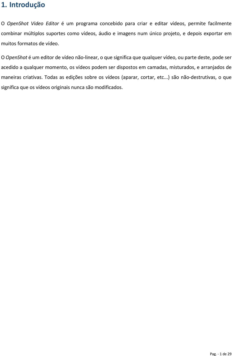 O OpenShot é um editor de vídeo não linear, o que significa que qualquer vídeo, ou parte deste, pode ser acedido a qualquer momento, os vídeos podem ser