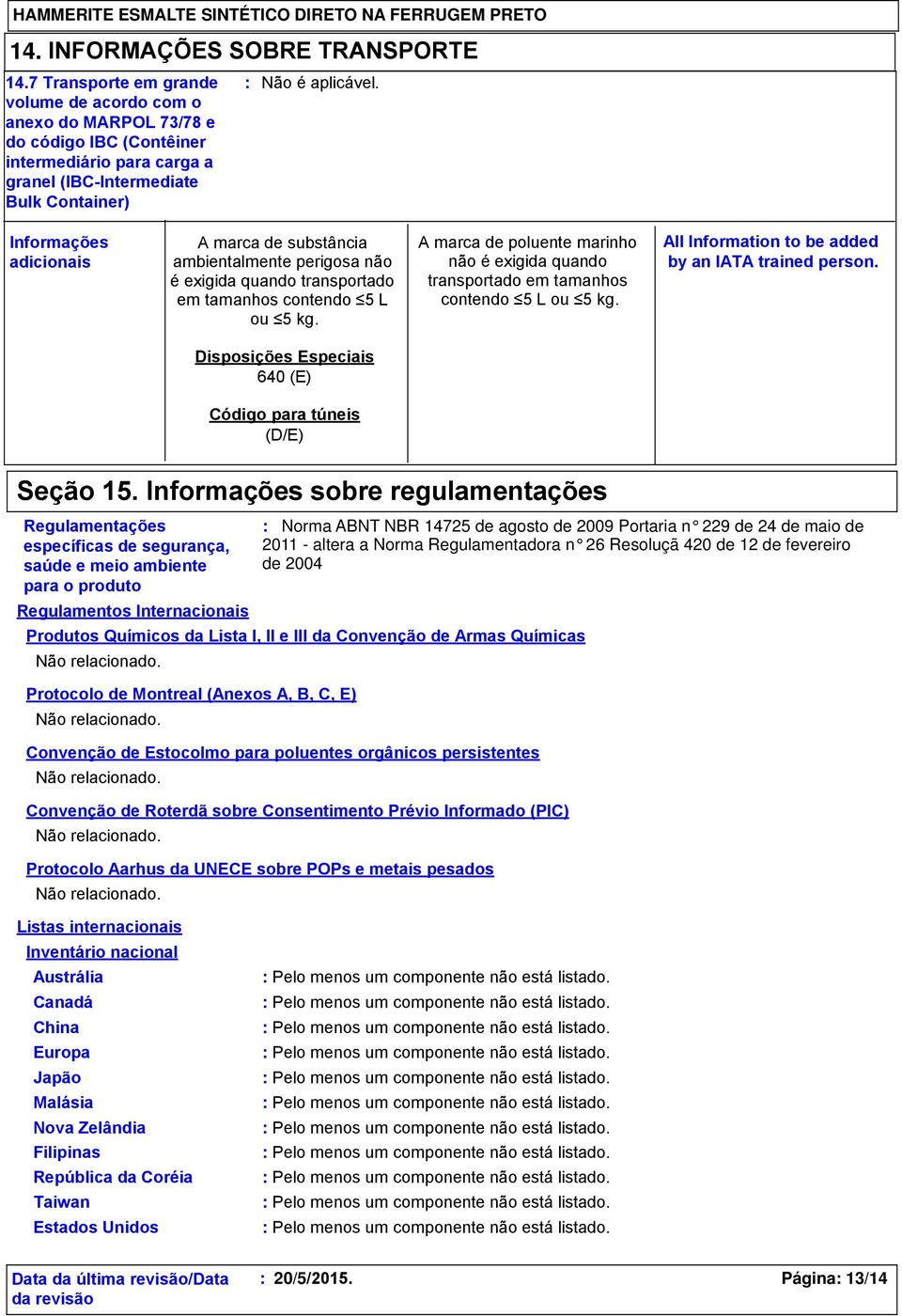 Informações adicionais A marca de substância ambientalmente perigosa não é exigida quando transportado em tamanhos contendo 5 L ou 5 kg.