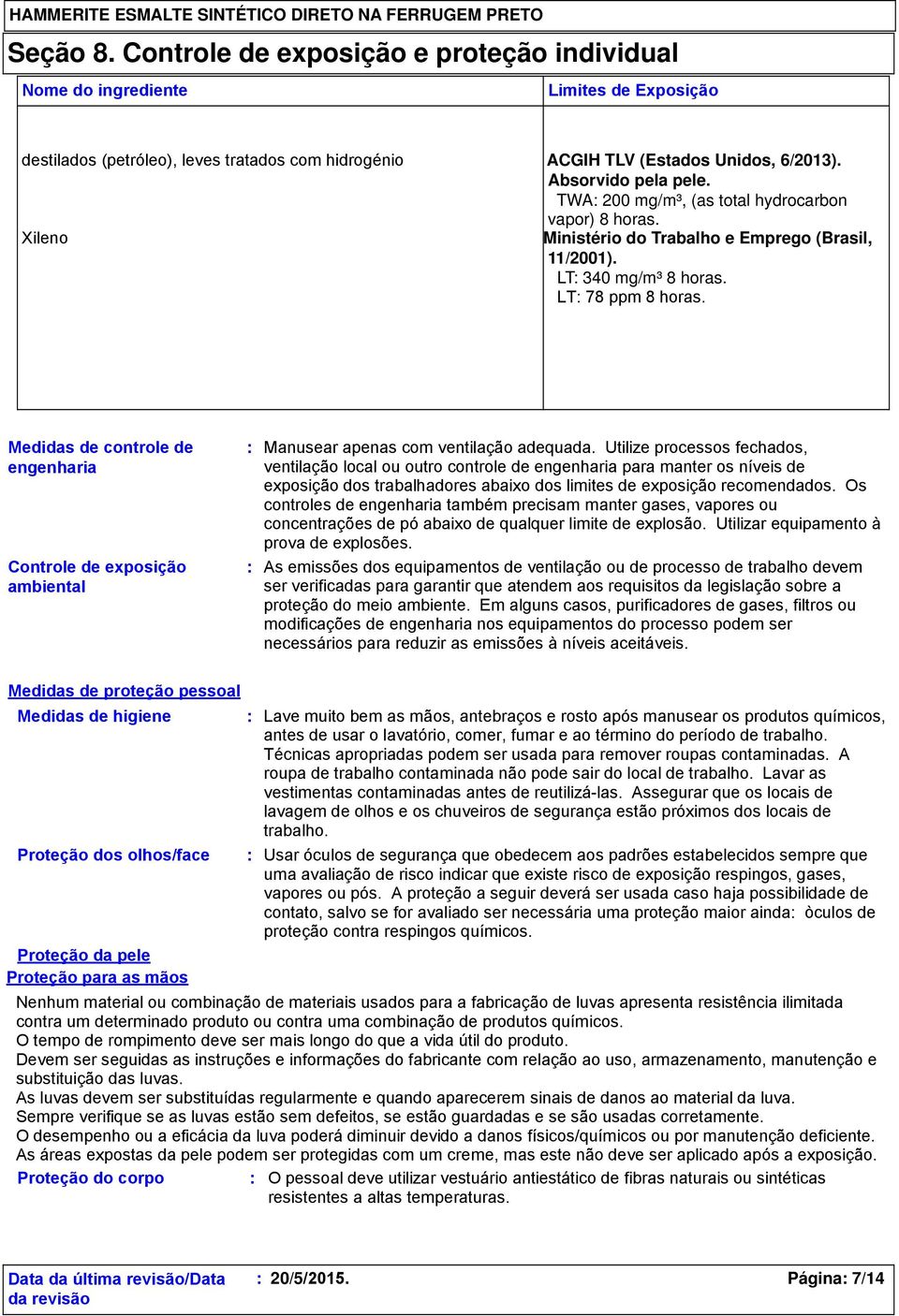 Medidas de controle de engenharia Controle de exposição ambiental Manusear apenas com ventilação adequada.