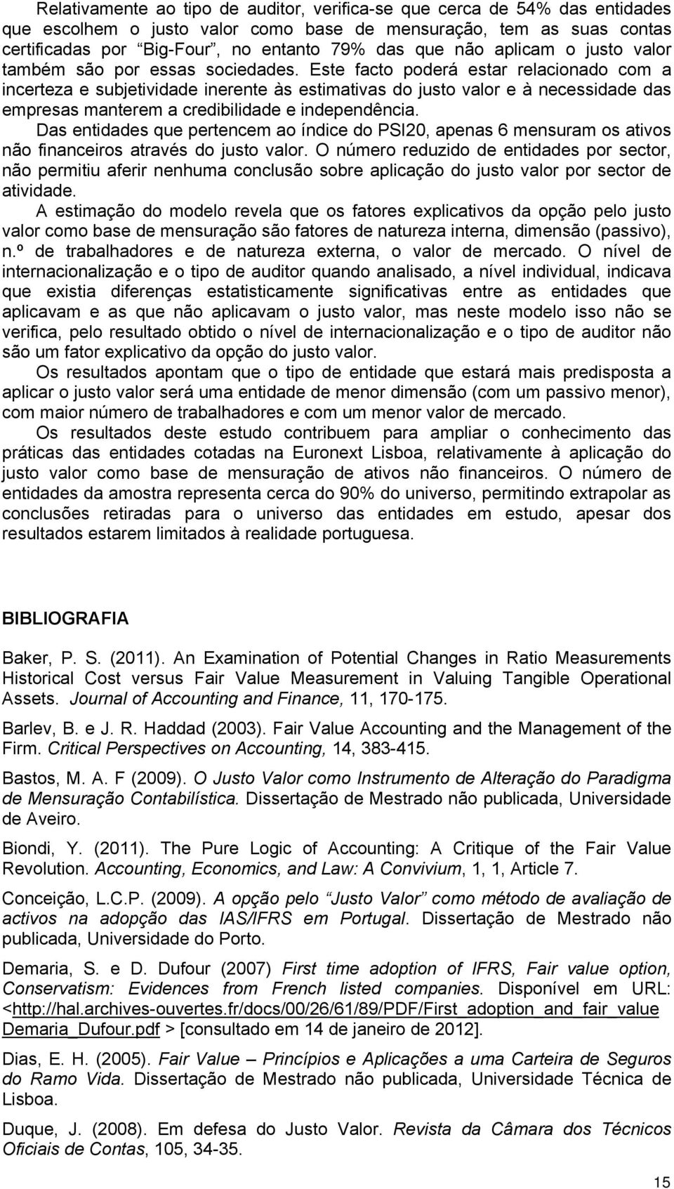 Este facto poderá estar relacionado com a incerteza e subjetividade inerente às estimativas do justo valor e à necessidade das empresas manterem a credibilidade e independência.