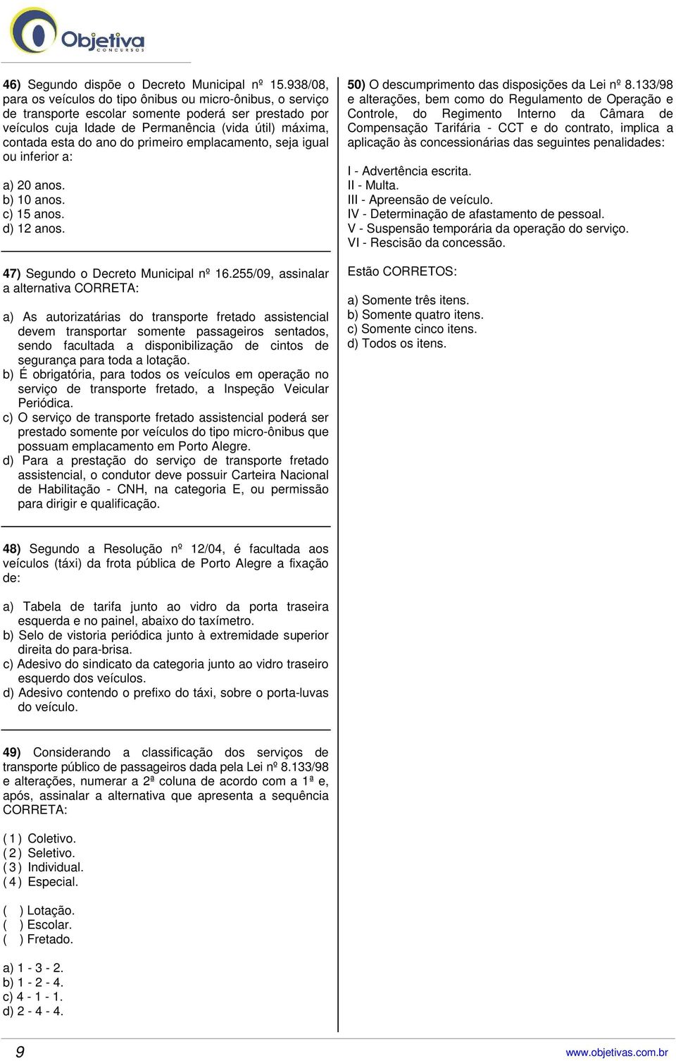 primeiro emplacamento, seja igual ou inferior a: a) 20 anos. b) 10 anos. c) 15 anos. d) 12 anos. 47) Segundo o Decreto Municipal nº 16.