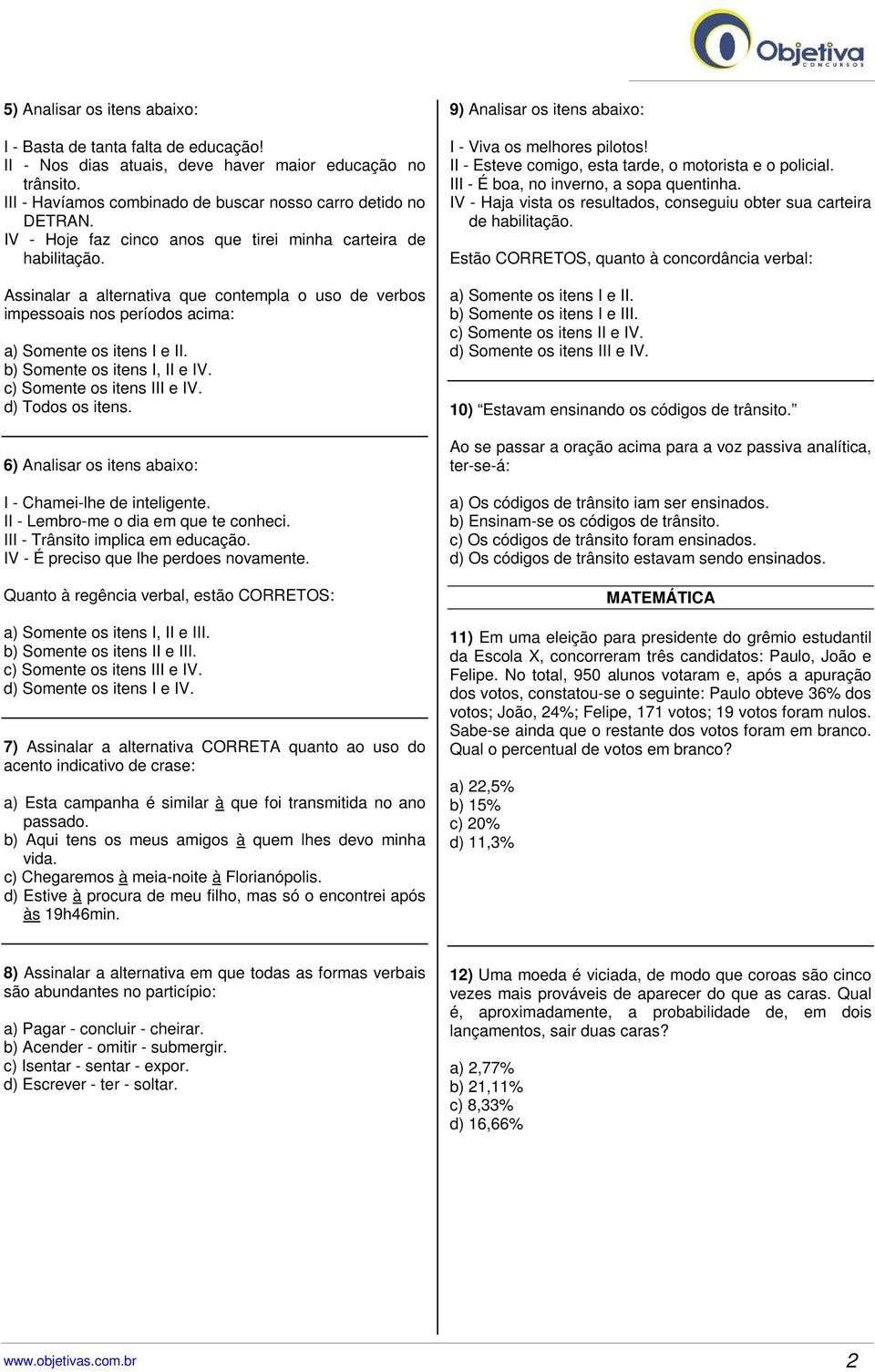 b) Somente os itens I, II e IV. c) Somente os itens III e IV. d) Todos os itens. 6) Analisar os itens abaixo: I - Chamei-lhe de inteligente. II - Lembro-me o dia em que te conheci.