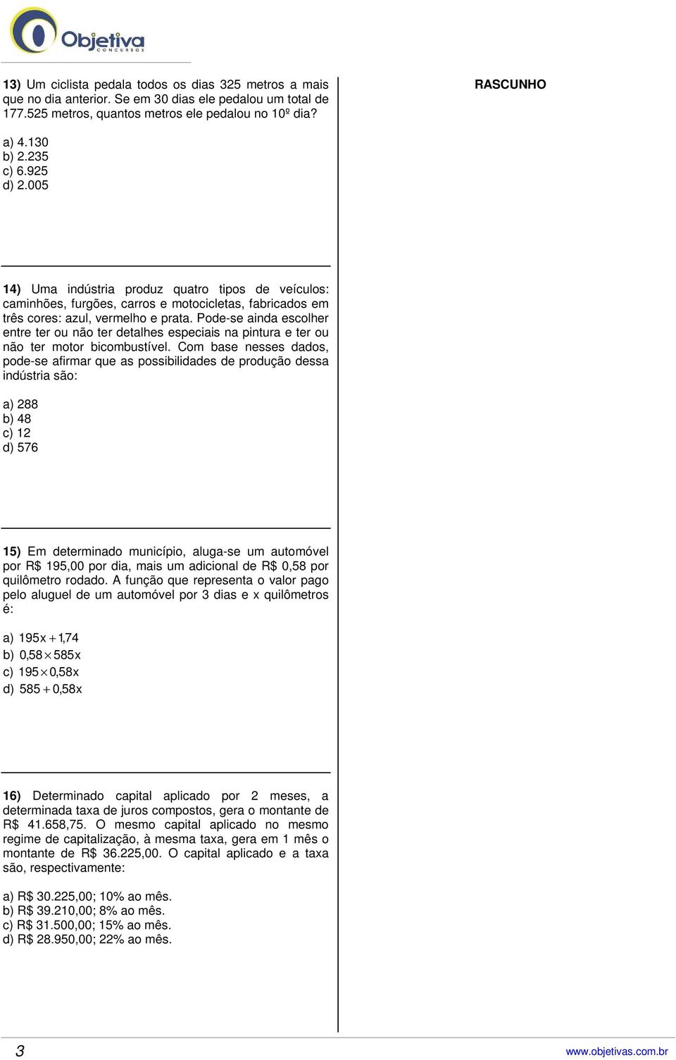 Pode-se ainda escolher entre ter ou não ter detalhes especiais na pintura e ter ou não ter motor bicombustível.