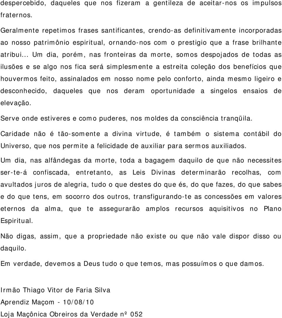 .. Um dia, porém, nas fronteiras da morte, somos despojados de todas as ilusões e se algo nos fica será simplesmente a estreita coleção dos benefícios que houvermos feito, assinalados em nosso nome