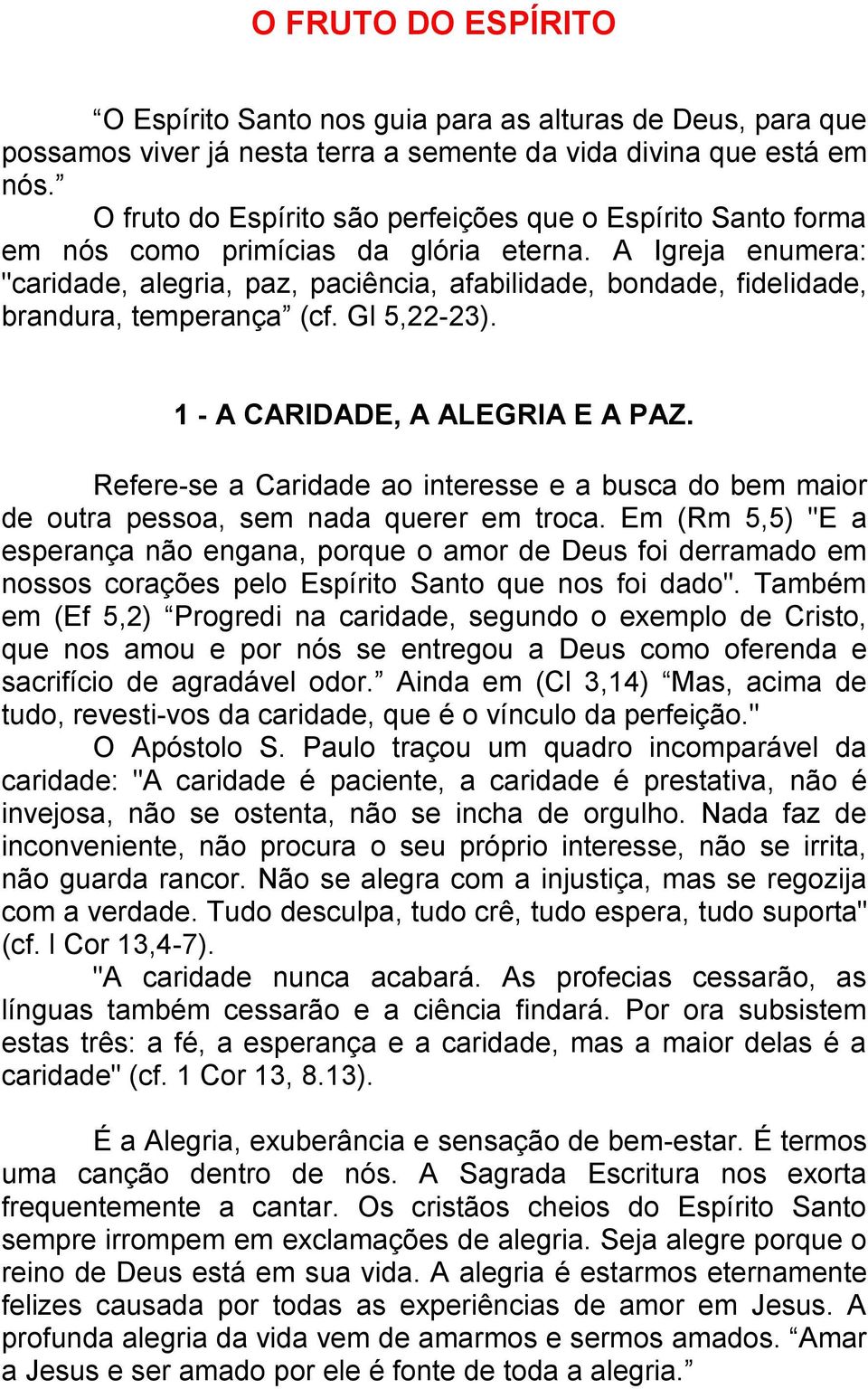 A Igreja enumera: "caridade, alegria, paz, paciência, afabilidade, bondade, fidelidade, brandura, temperança (cf. Gl 5,22-23). 1 - A CARIDADE, A ALEGRIA E A PAZ.