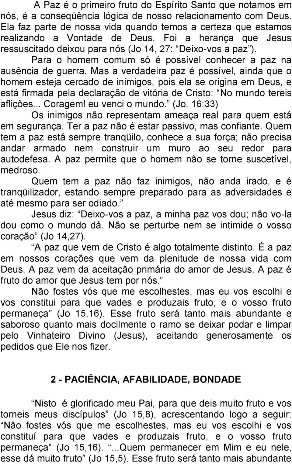 Para o homem comum só é possível conhecer a paz na ausência de guerra.