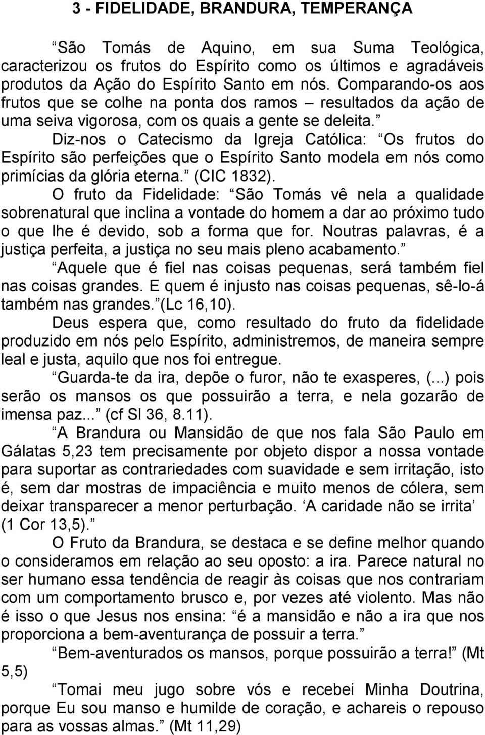 Diz-nos o Catecismo da Igreja Católica: Os frutos do Espírito são perfeições que o Espírito Santo modela em nós como primícias da glória eterna. (CIC 1832).