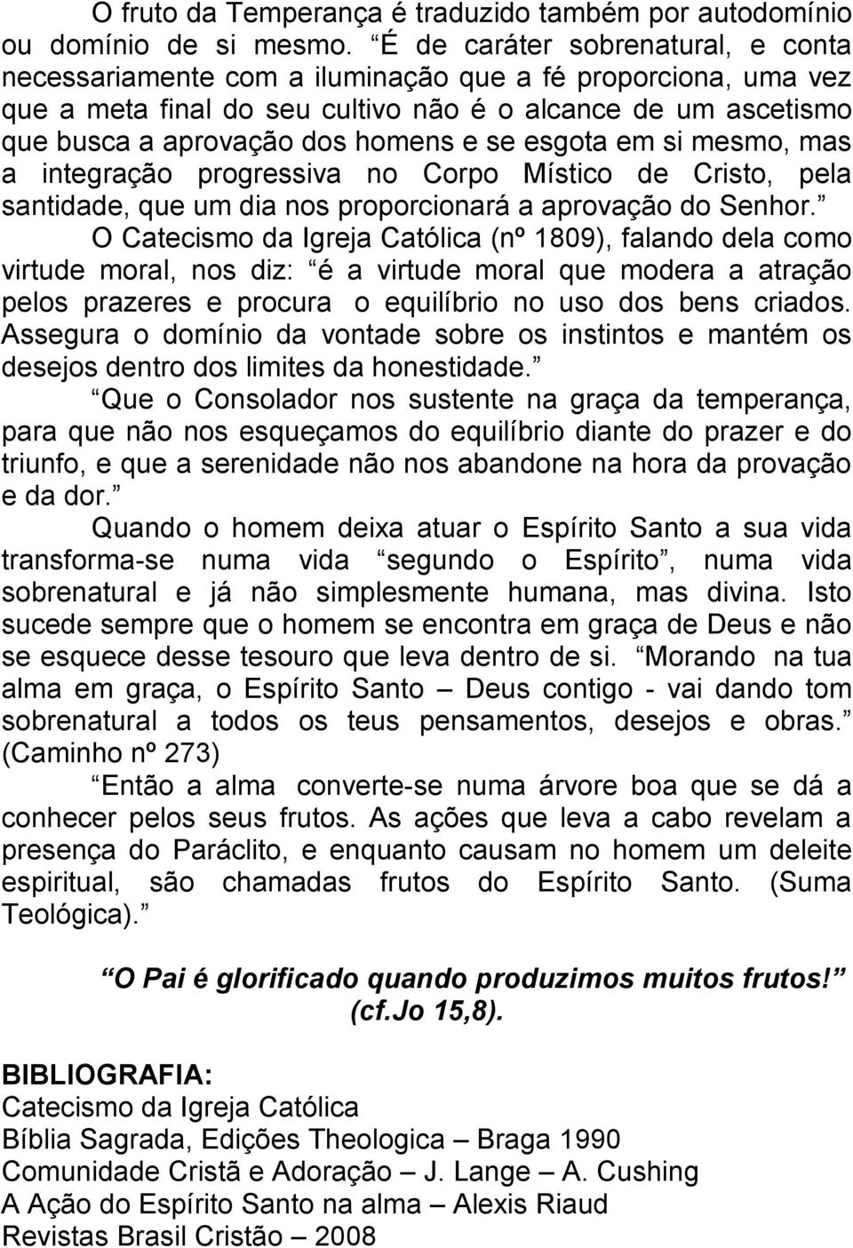 esgota em si mesmo, mas a integração progressiva no Corpo Místico de Cristo, pela santidade, que um dia nos proporcionará a aprovação do Senhor.