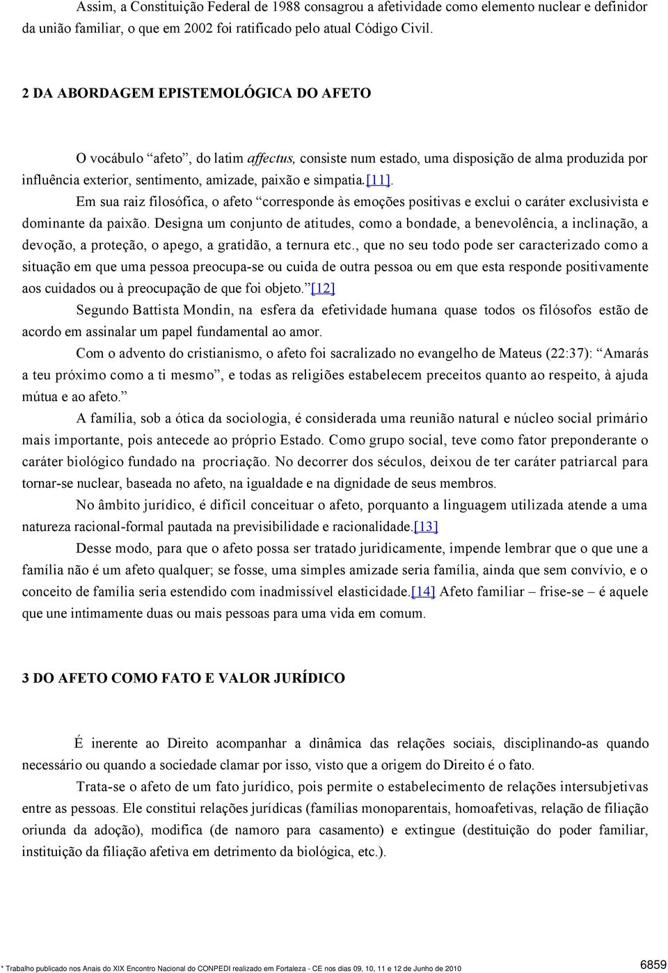 Em sua raiz filosófica, o afeto corresponde às emoções positivas e exclui o caráter exclusivista e dominante da paixão.