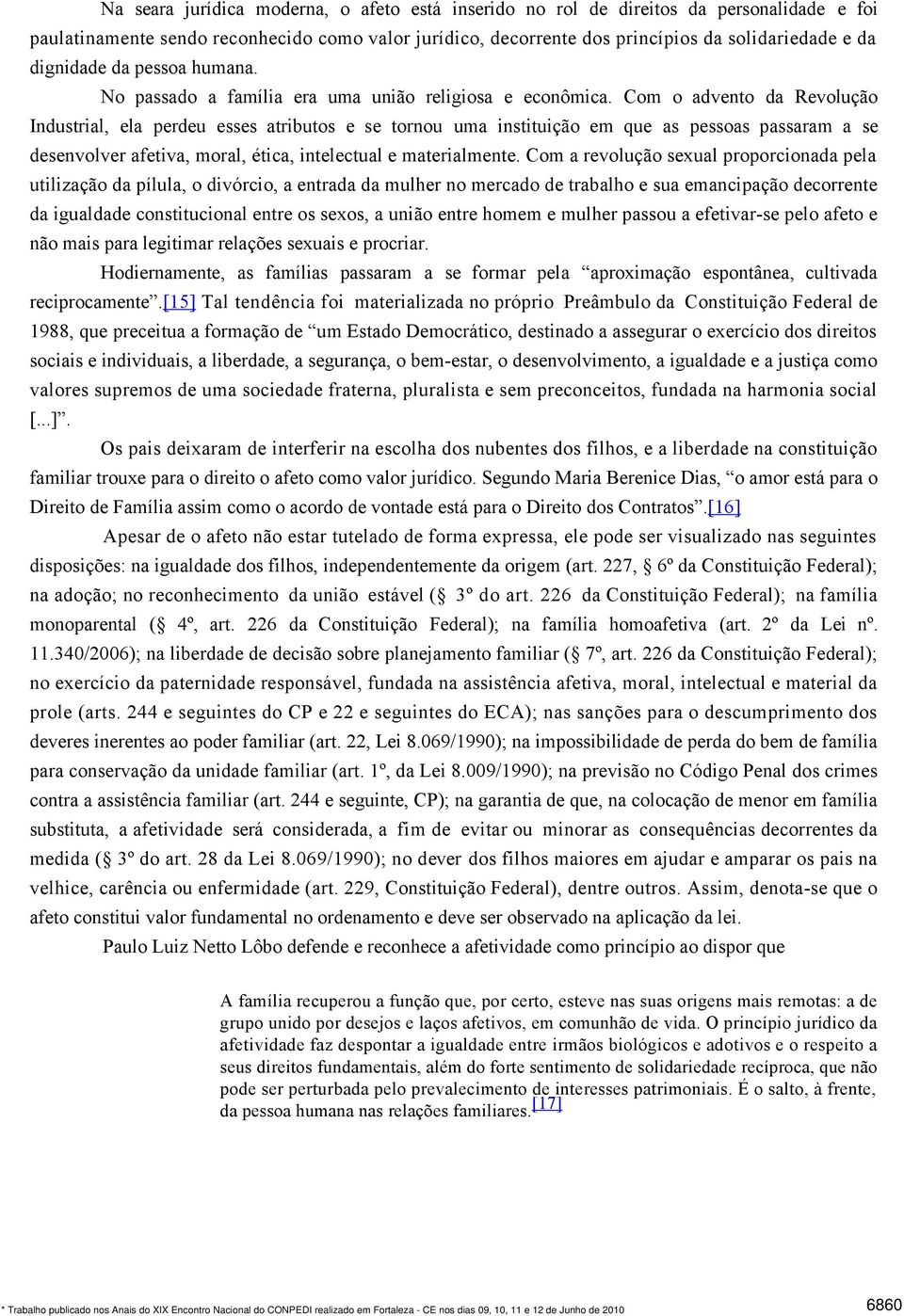 Com o advento da Revolução Industrial, ela perdeu esses atributos e se tornou uma instituição em que as pessoas passaram a se desenvolver afetiva, moral, ética, intelectual e materialmente.