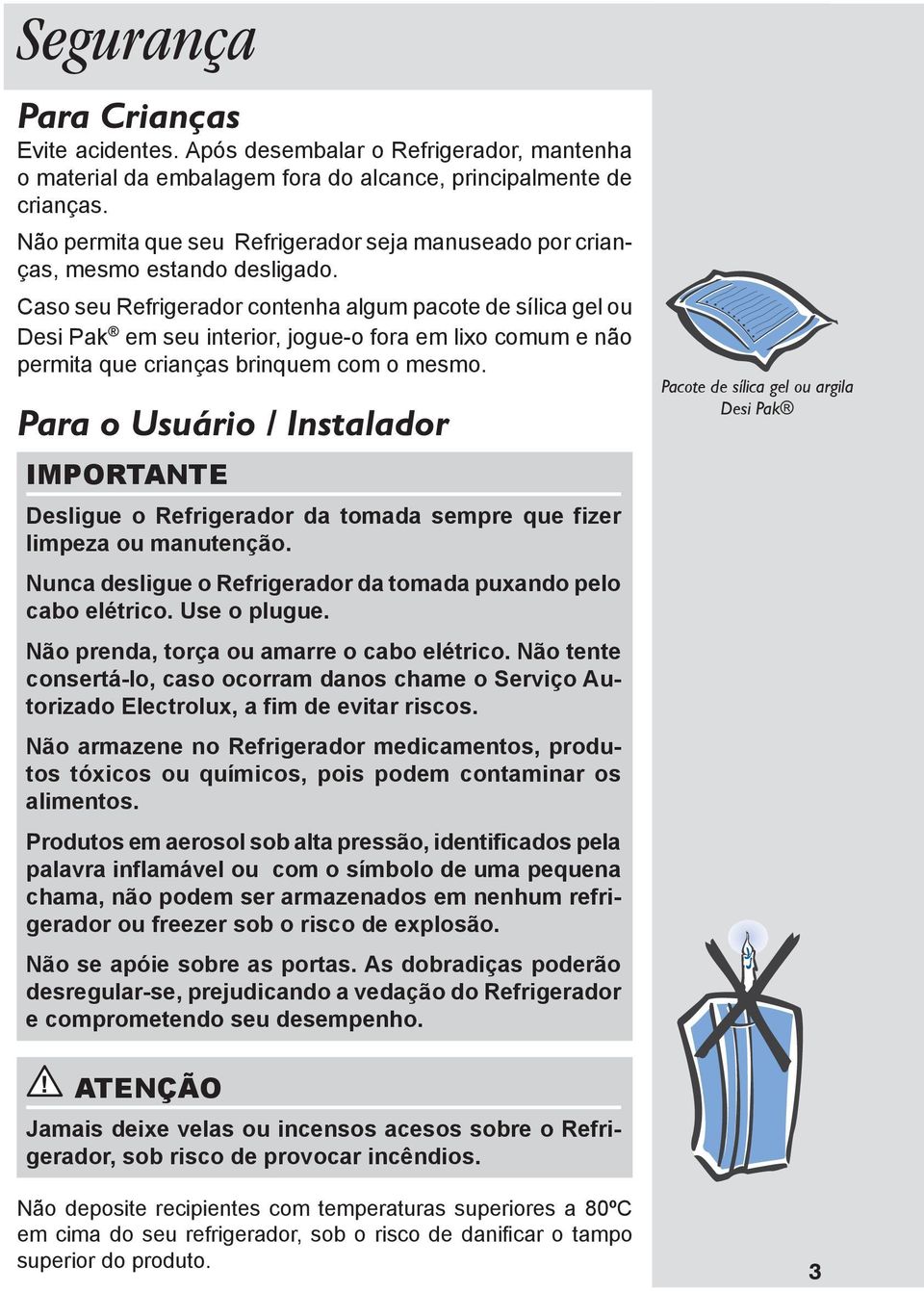 Caso seu Refrigerador contenha algum pacote de sílica gel ou Desi Pak em seu interior, jogue-o fora em lixo comum e não permita que crianças brinquem com o mesmo.